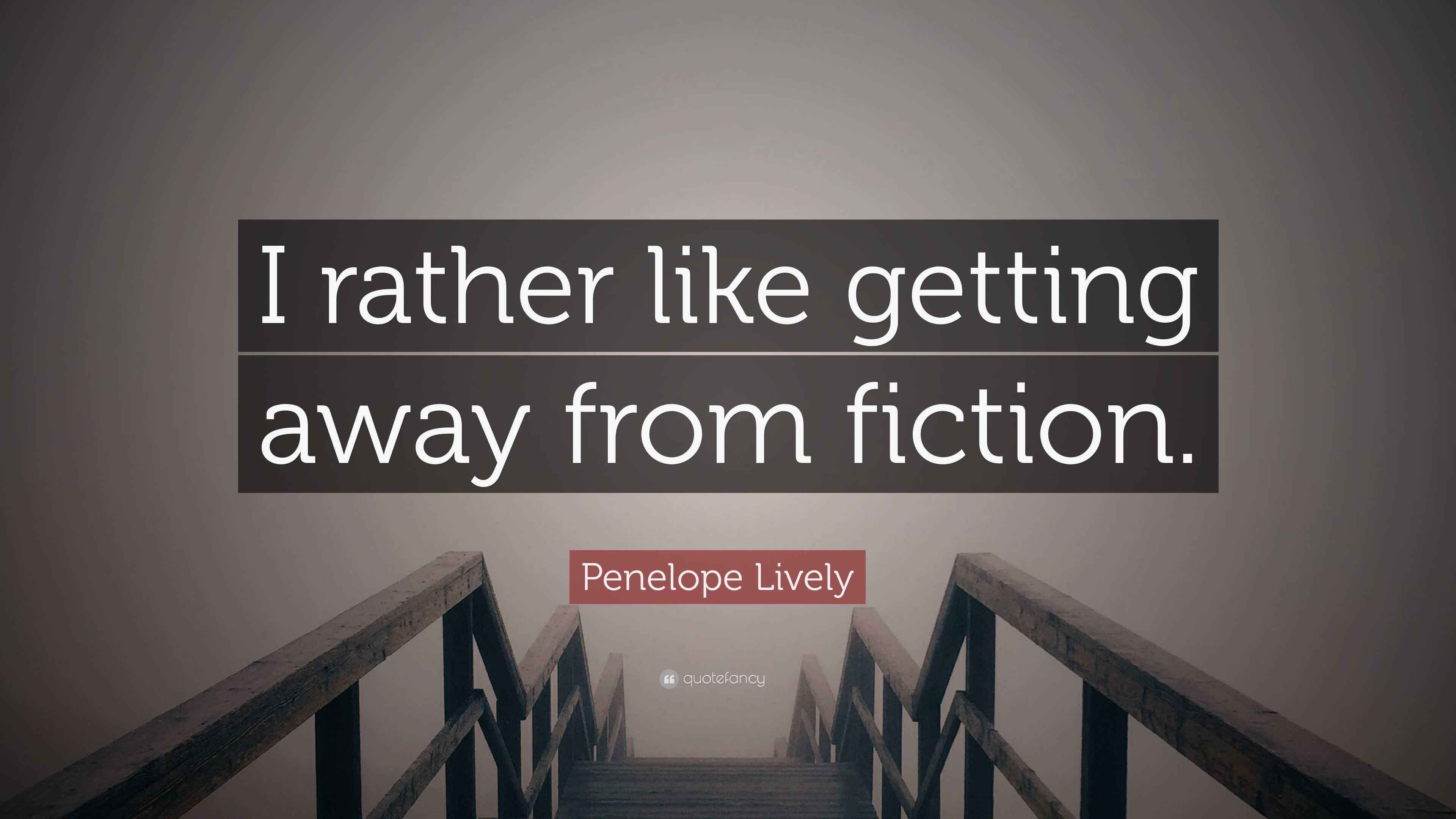 Penelope Lively Quote “I rather like getting away from fiction.”