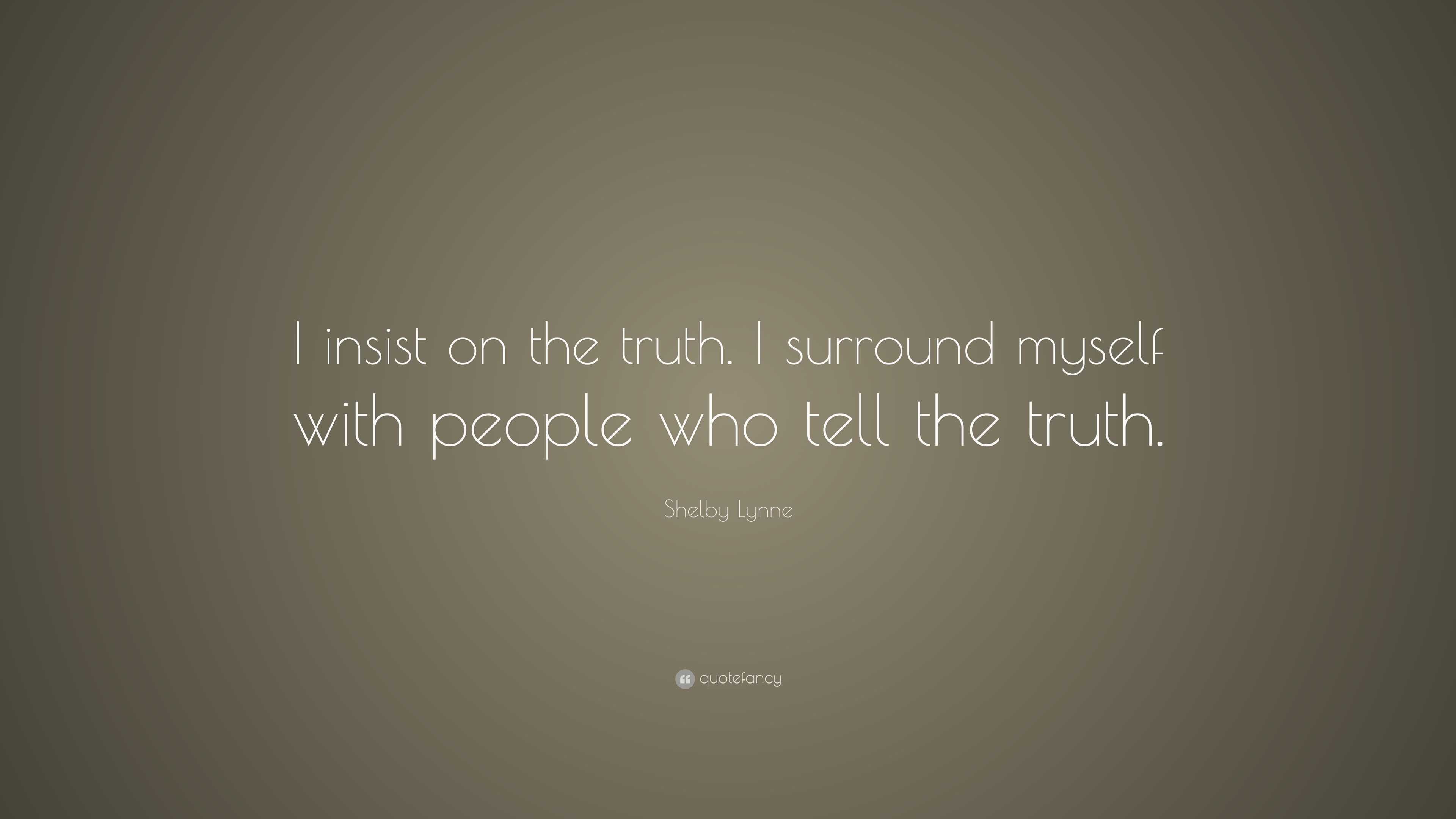 Shelby Lynne Quote: “I insist on the truth. I surround myself with ...