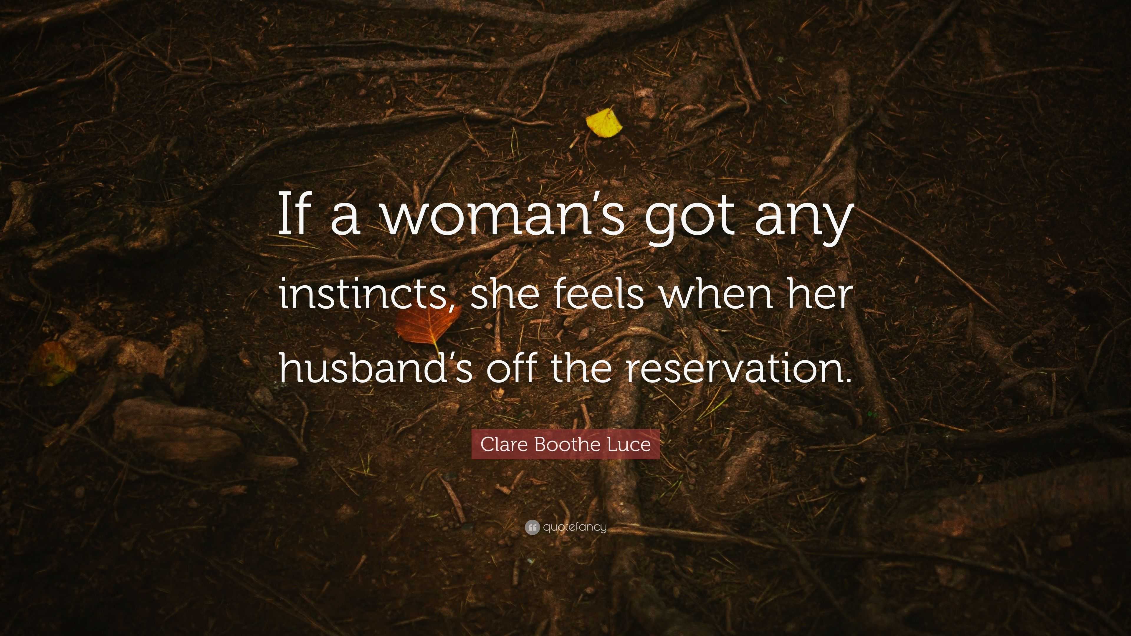 Clare Boothe Luce Quote: “If a woman’s got any instincts, she feels ...