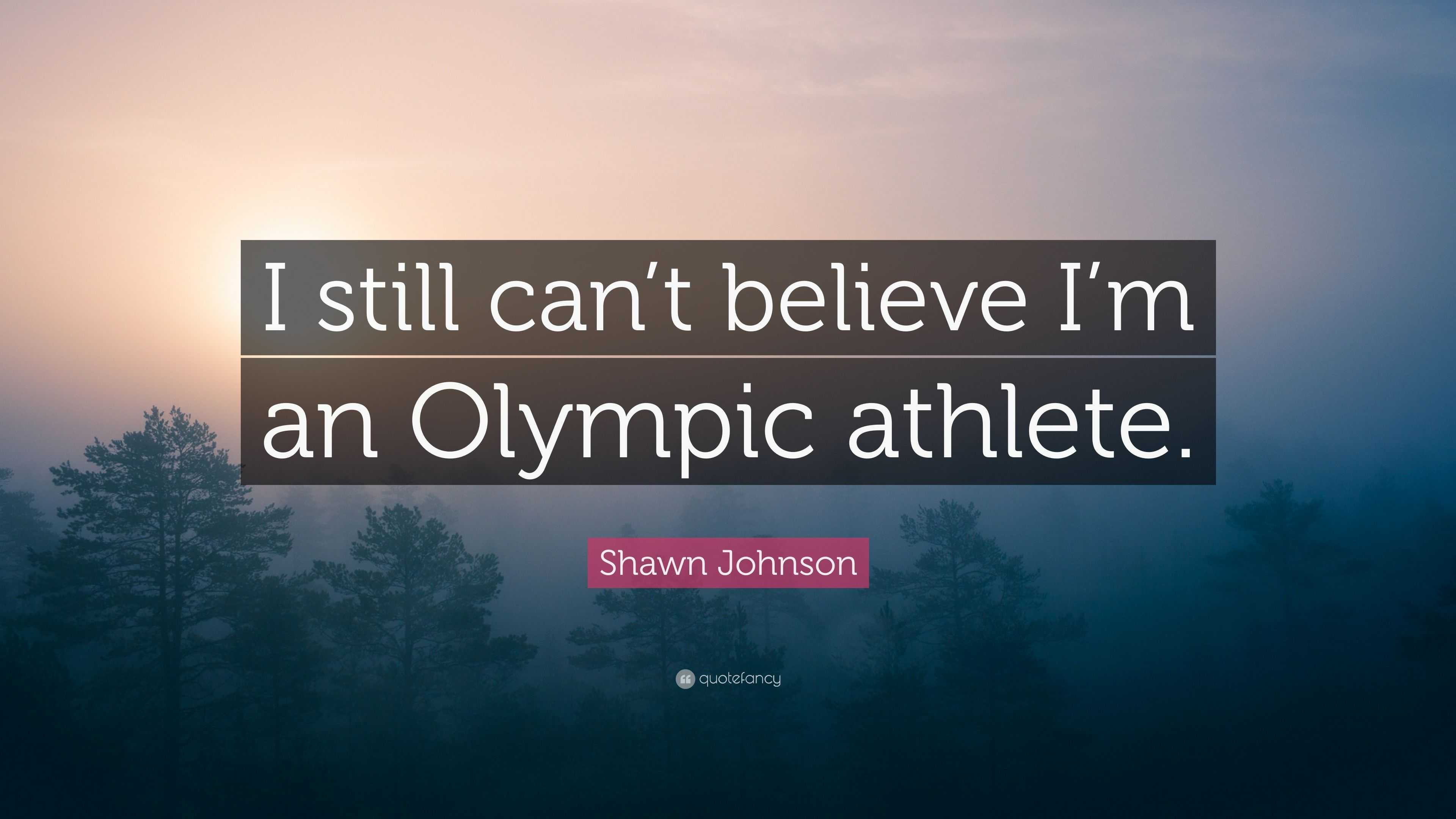 Shawn Johnson Quote: “I still can’t believe I’m an Olympic athlete.”