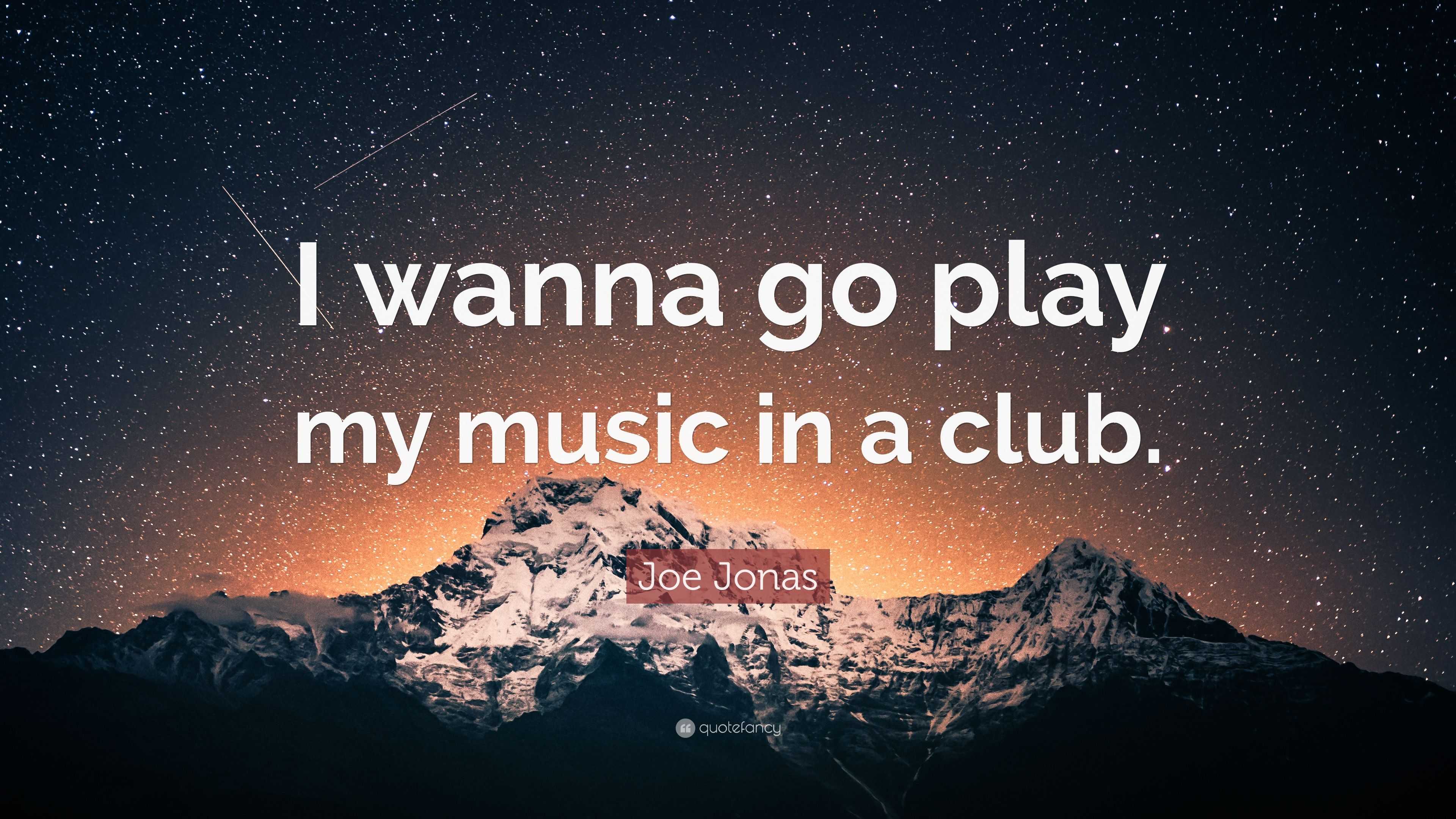 Joe Jonas Quote: “I wanna go play my music in a club.”