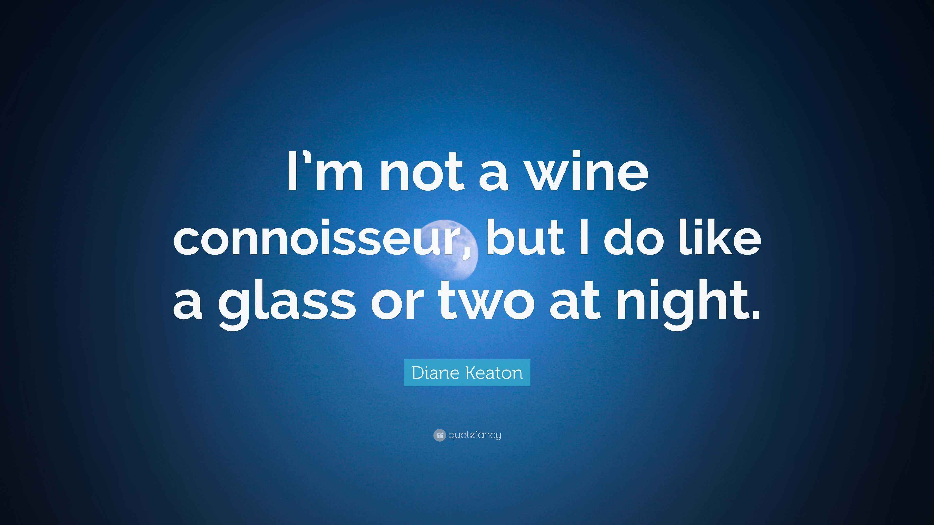 Diane Keaton Quote “I’m not a wine connoisseur, but I do like a glass