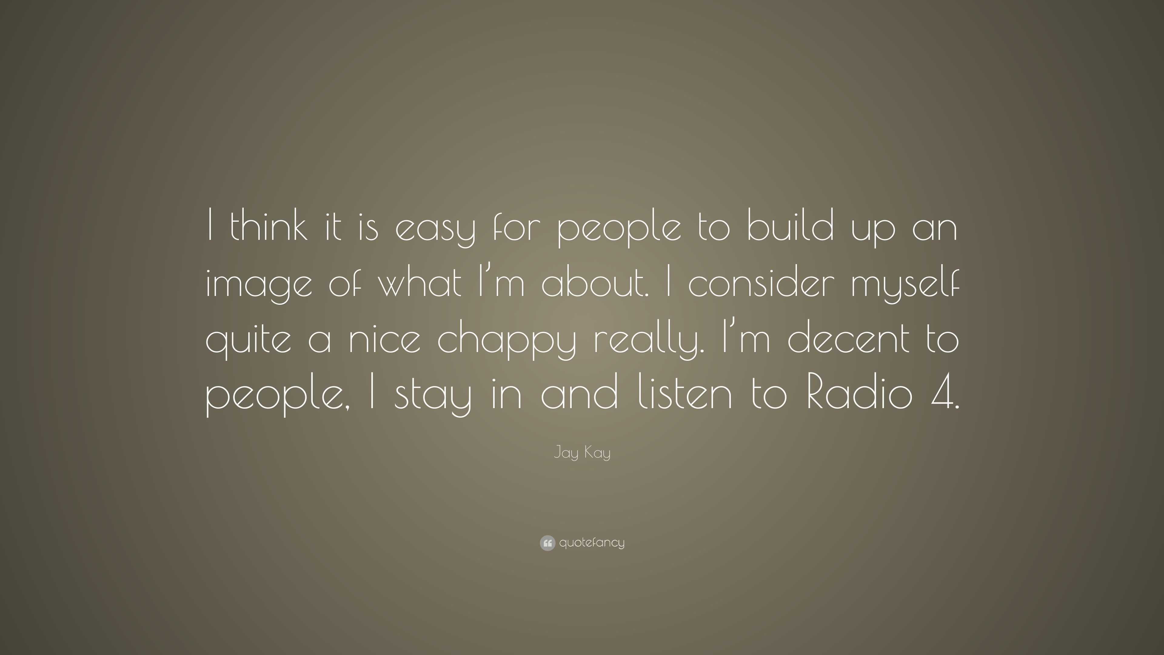 Jay Kay Quote: “I think it is easy for people to build up an image of ...