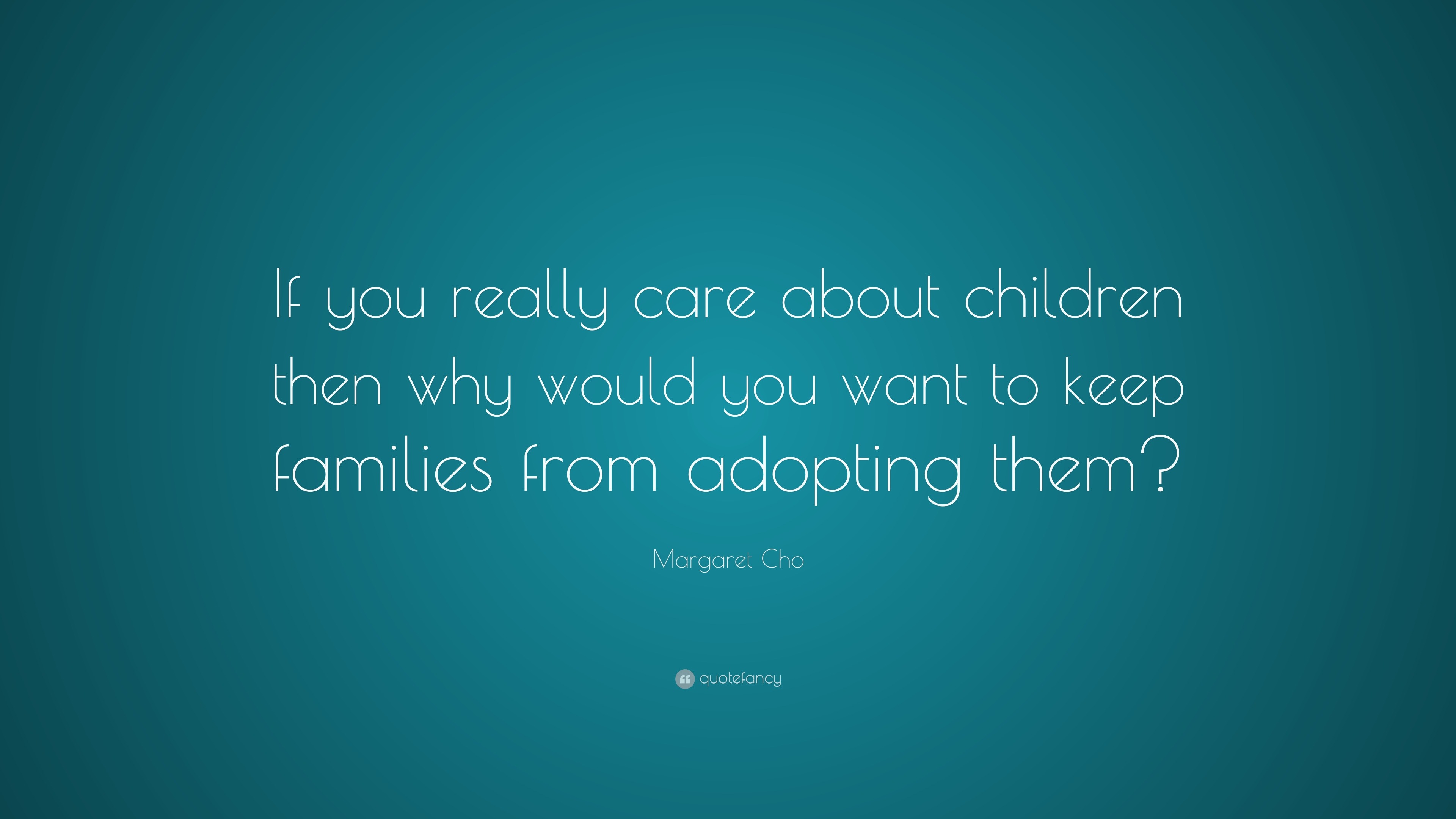 Margaret Cho Quote: “If you really care about children then why would ...