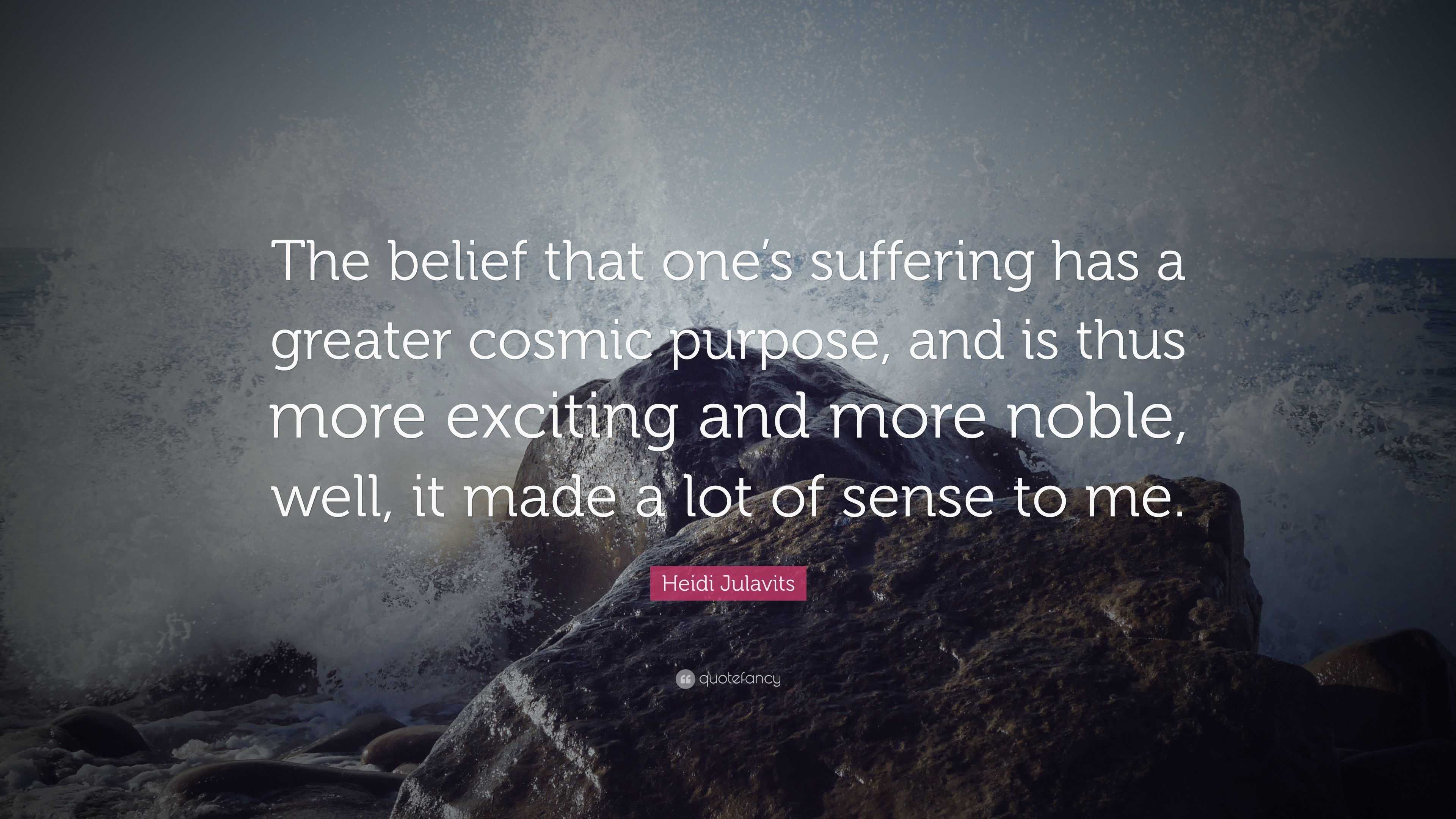 Heidi Julavits Quote: “The belief that one’s suffering has a greater ...