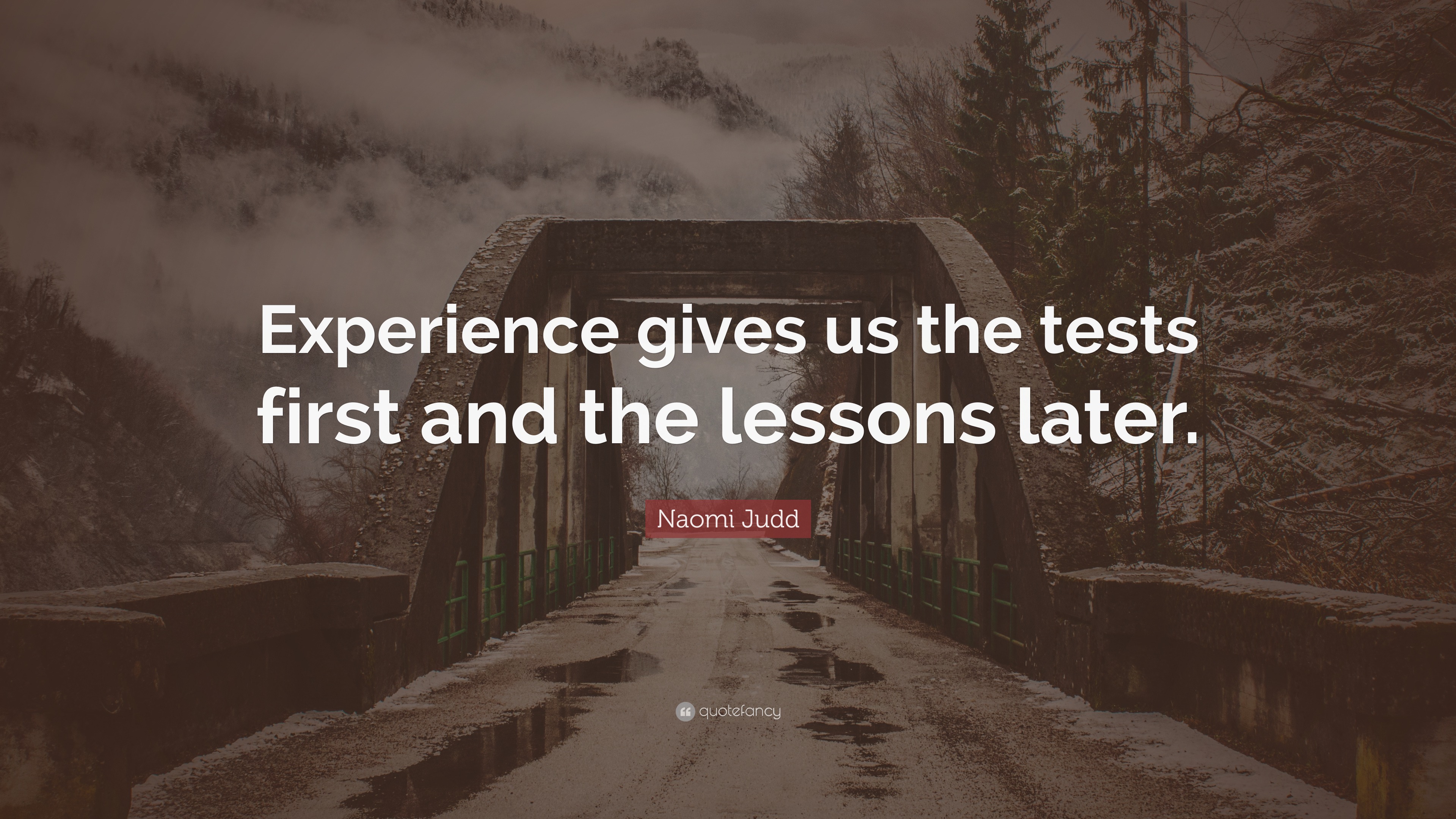 Naomi Judd Quote: “Experience gives us the tests first and the lessons ...