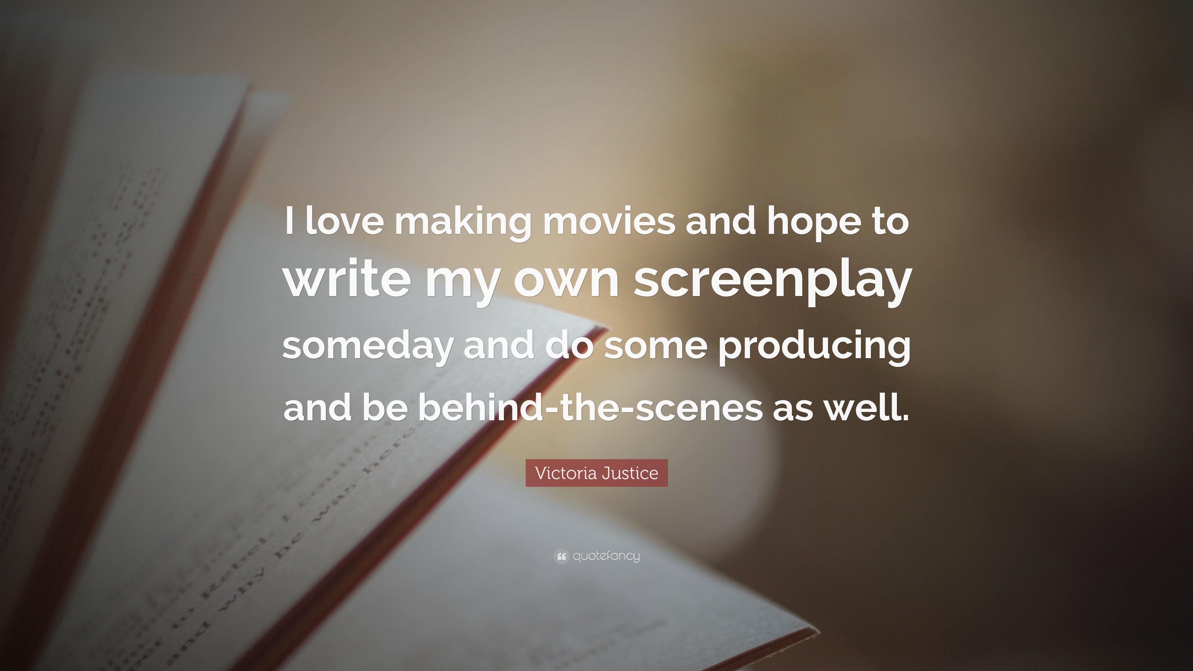 Victoria Justice Quote: “I love making movies and hope to write my own  screenplay someday and