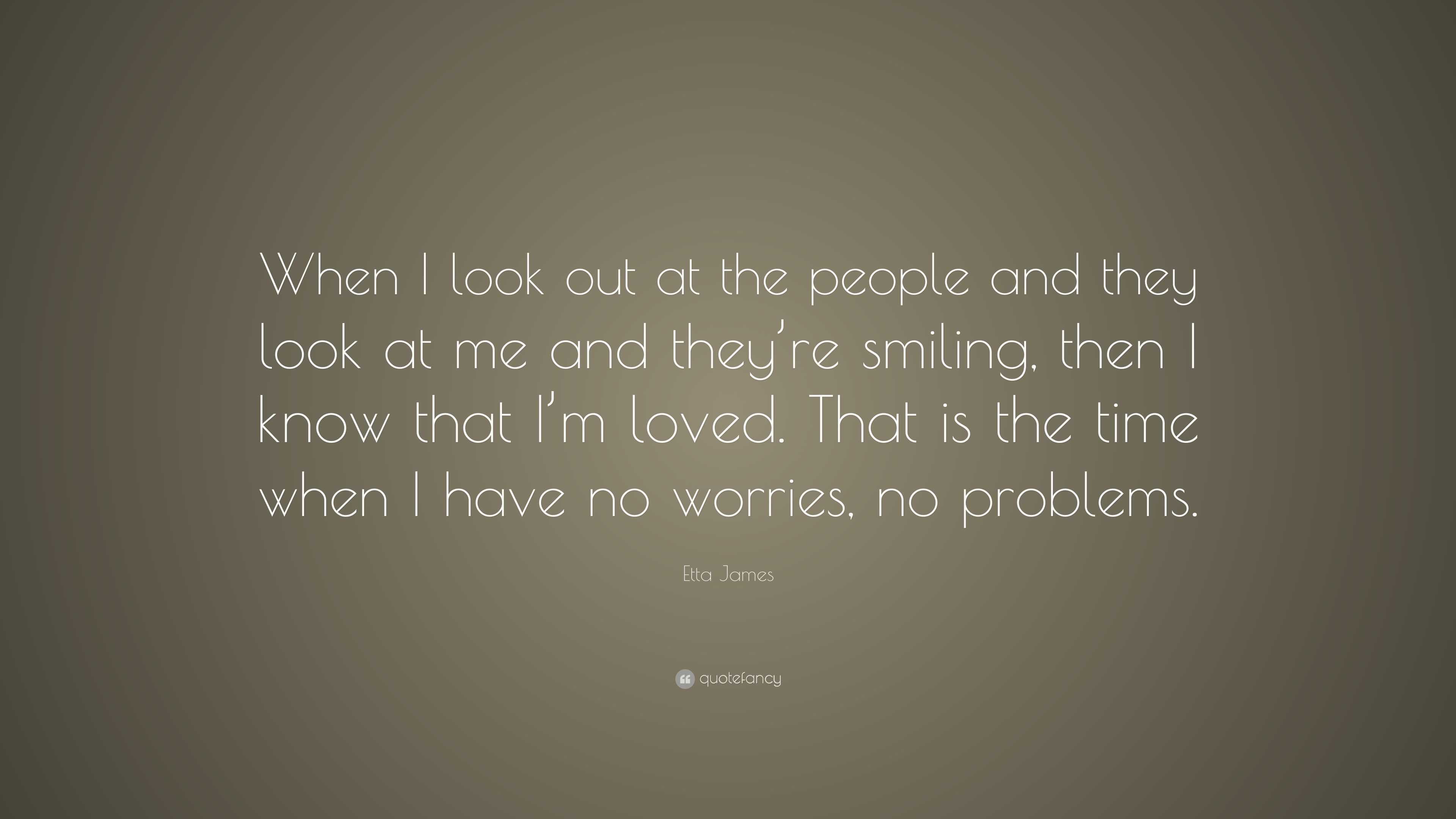 Etta James Quote: “When I look out at the people and they look at me ...