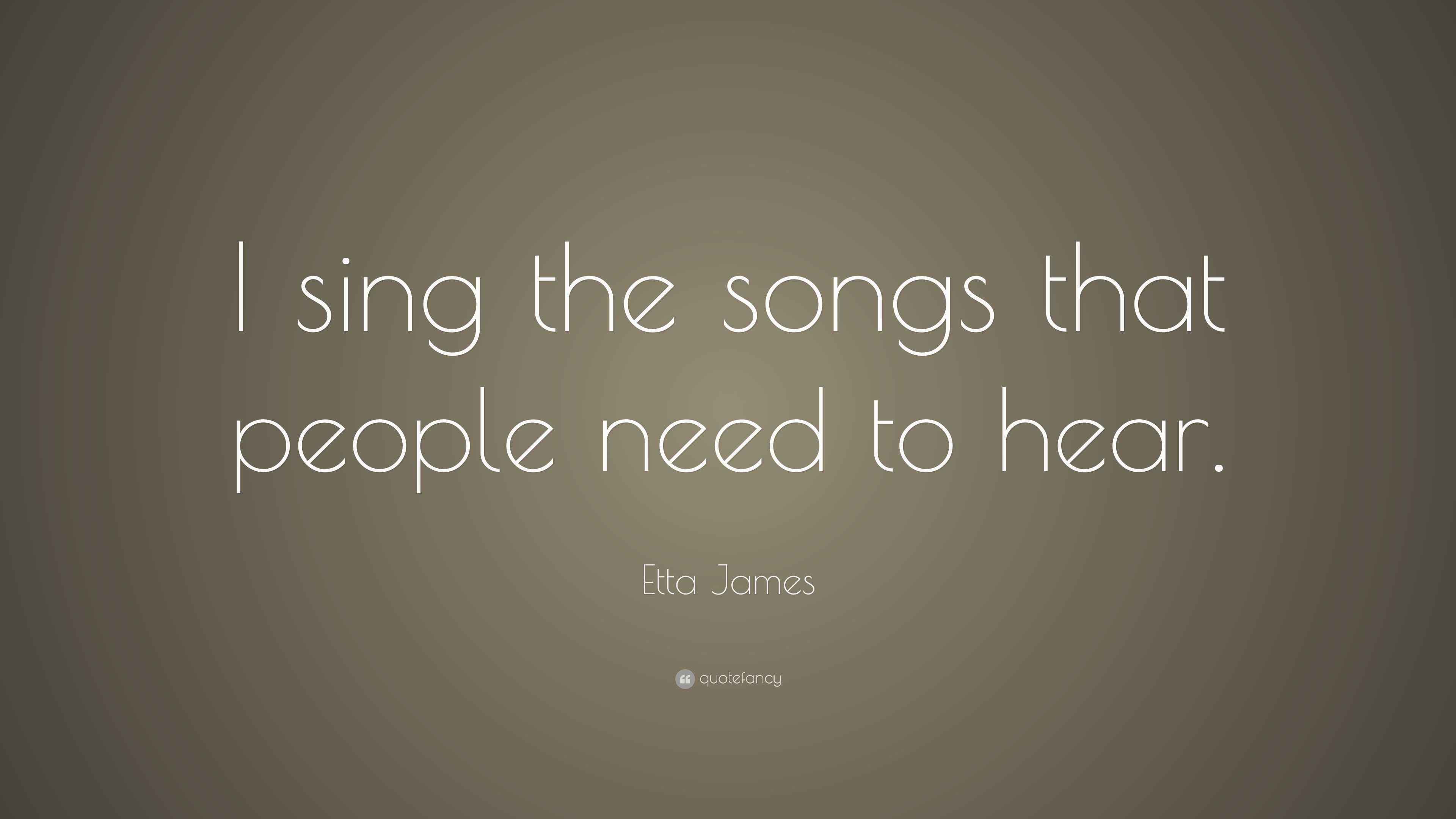 Etta James Quote “I sing the songs that people need