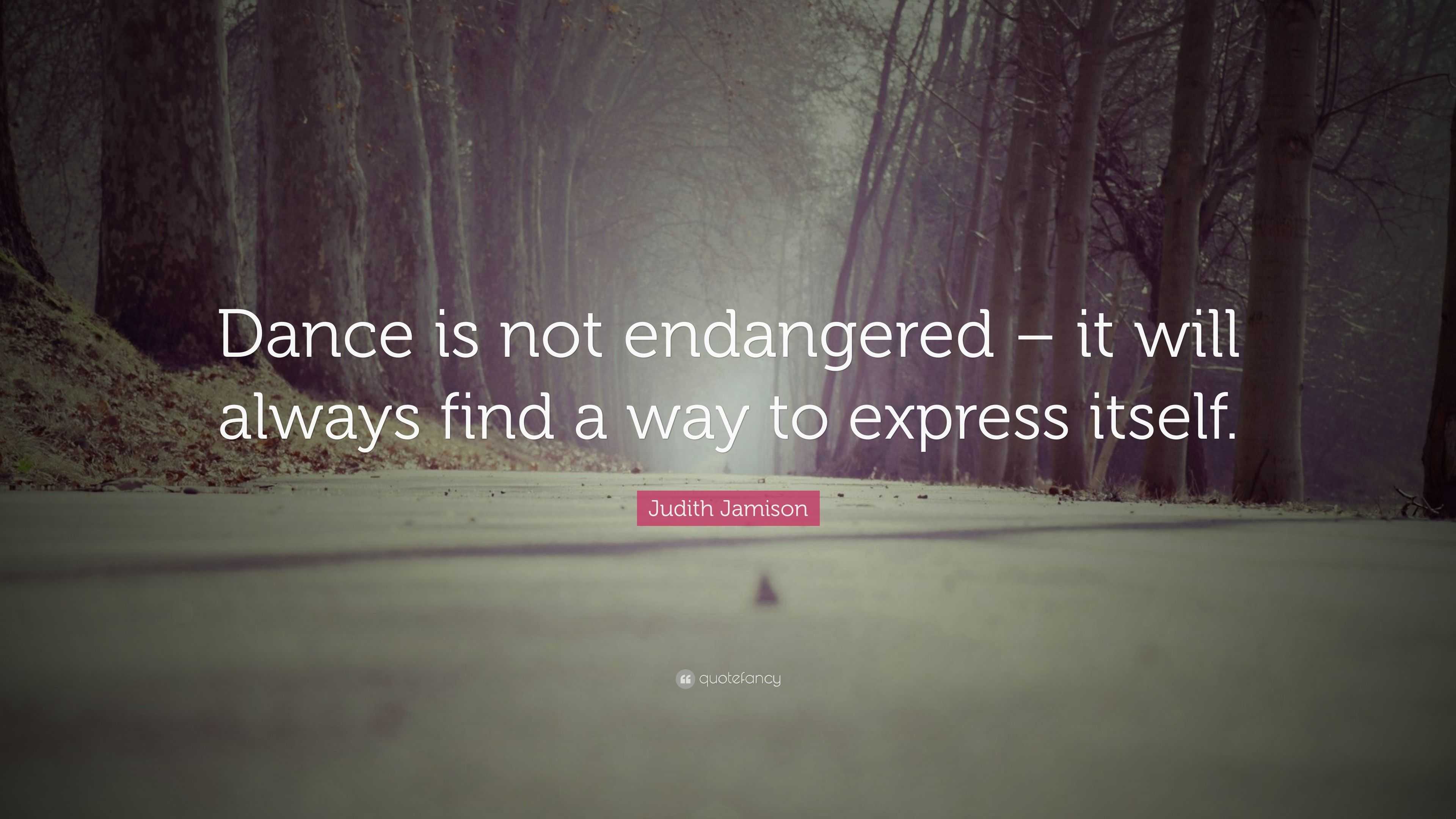 Judith Jamison Quote: “Dance is not endangered – it will always find a ...