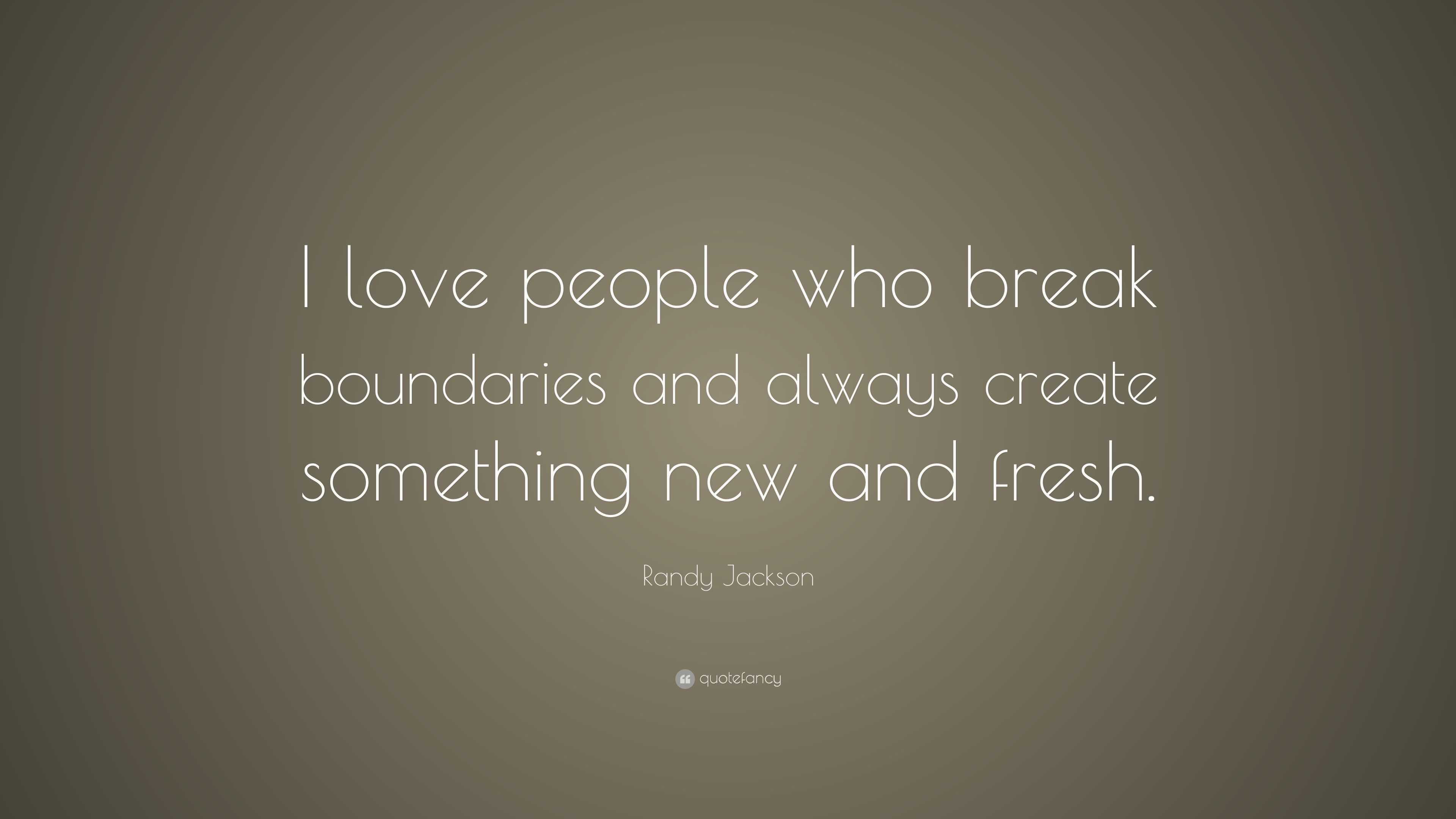 Randy Jackson Quote: “I love people who break boundaries and always ...