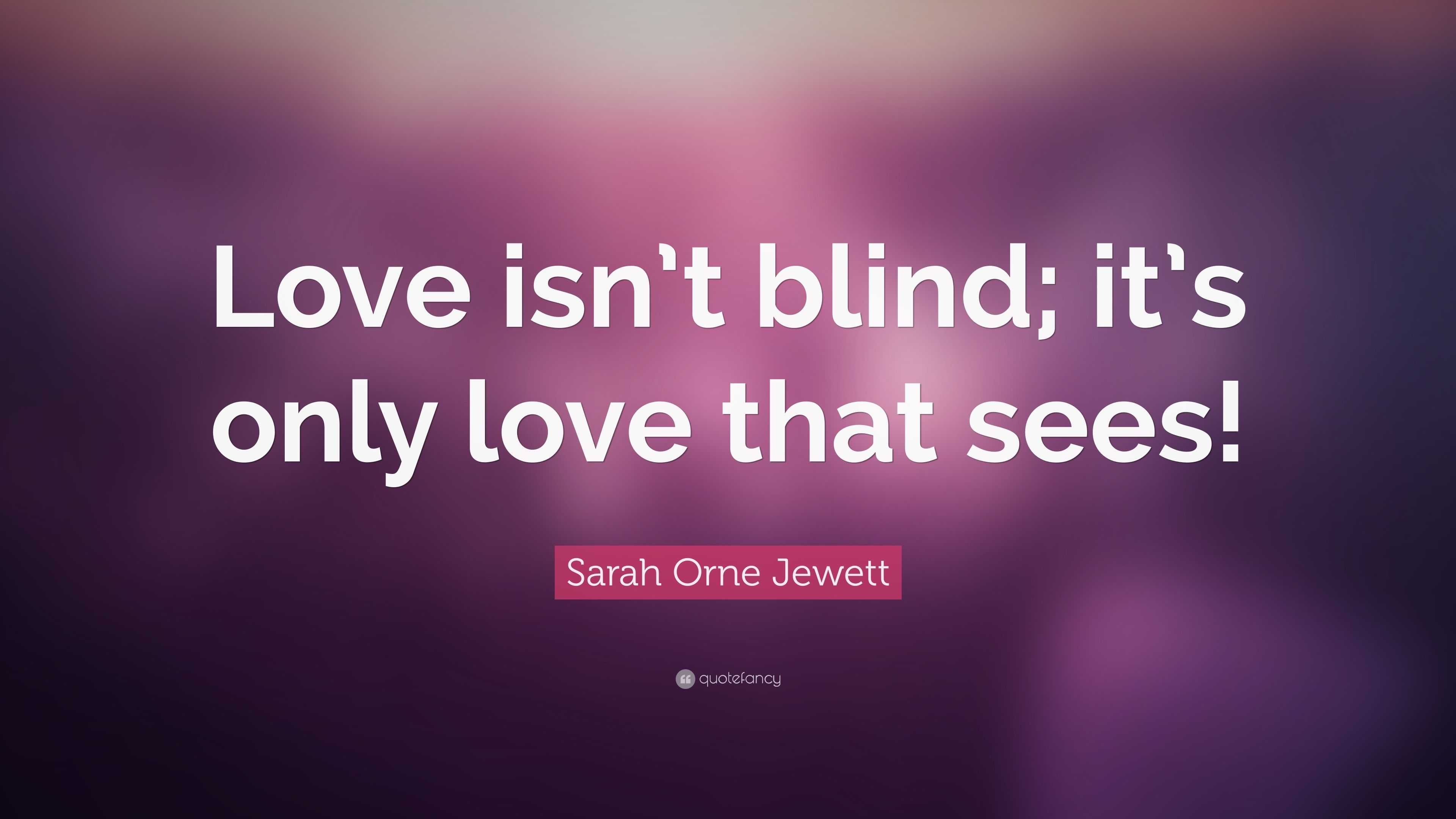 Sarah Orne Jewett Quote: “Love isn’t blind; it’s only love that sees!”