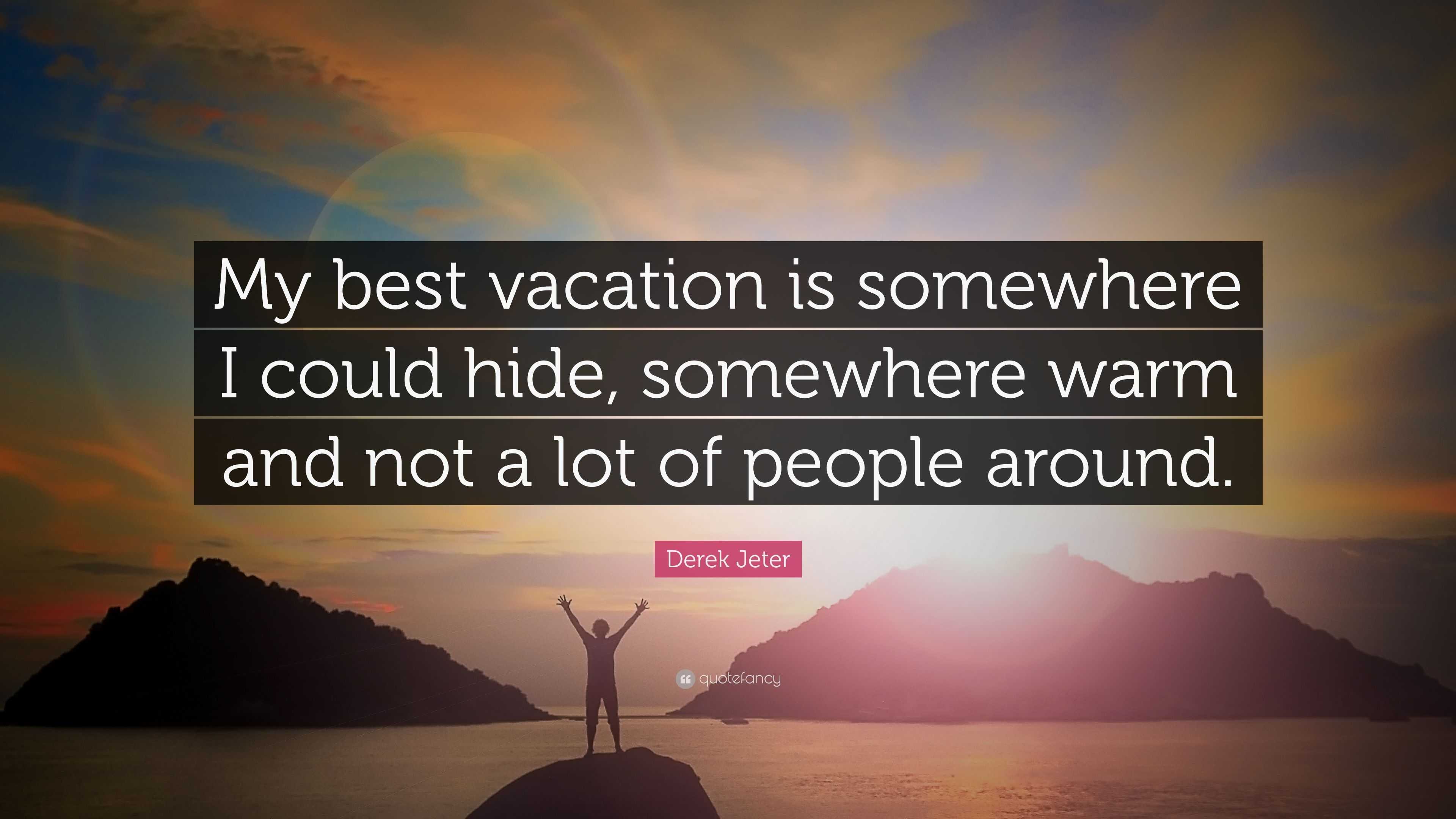 Derek Jeter Quote: “My best vacation is somewhere I could hide ...