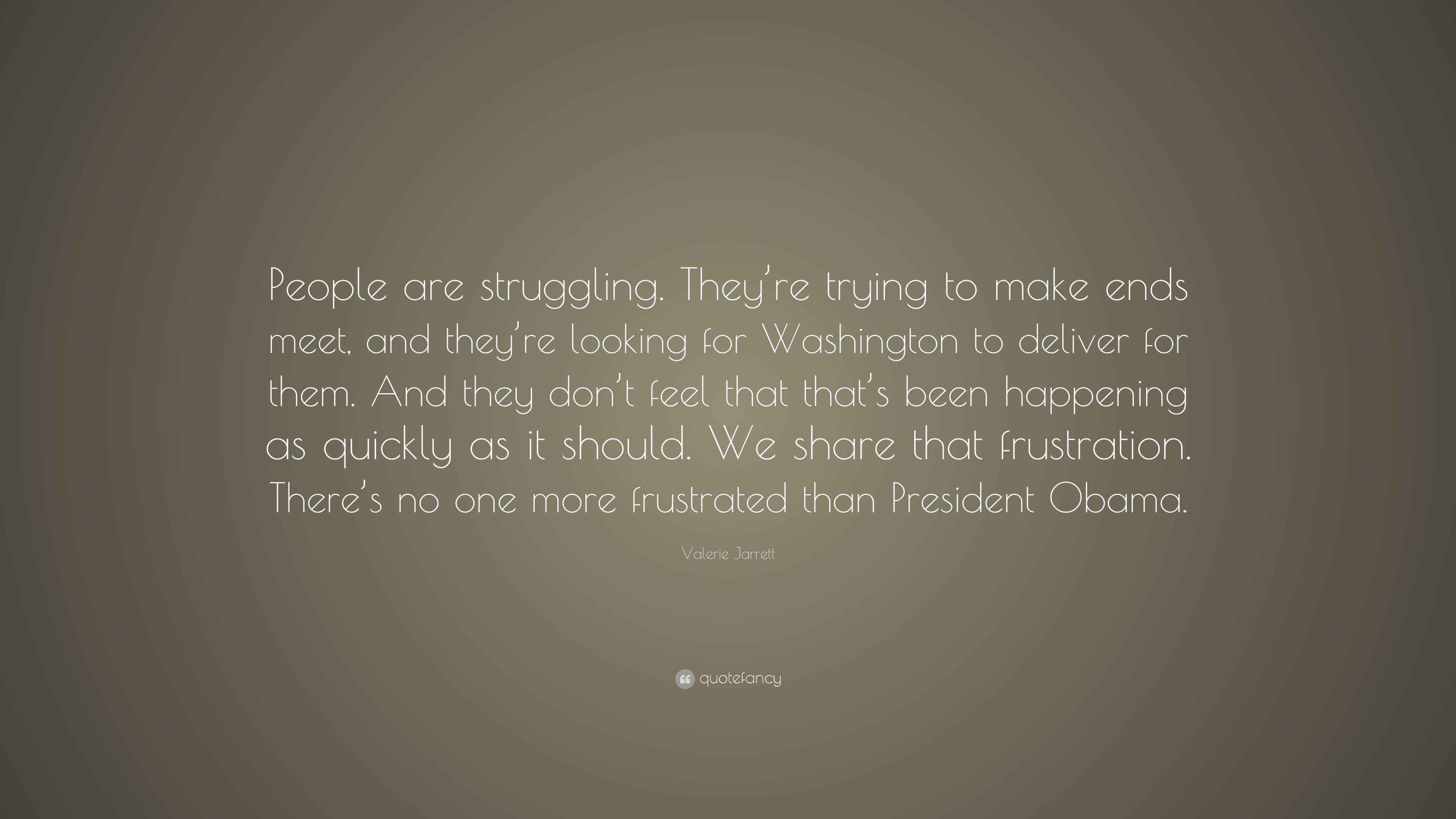 Valerie Jarrett Quote People Are Struggling They re Trying To Make Valerie jarrett quote people are struggling they re trying to make