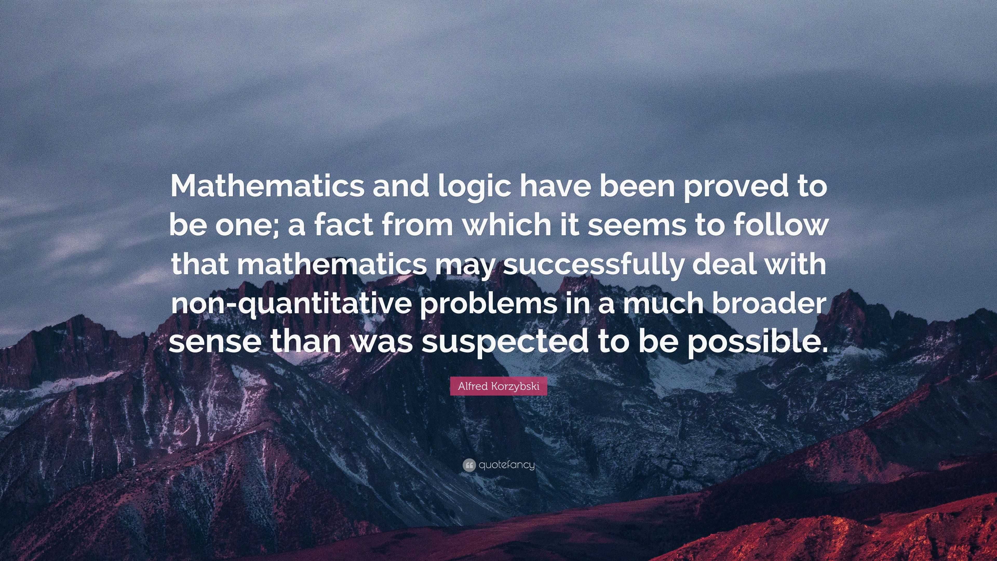 Alfred Korzybski Quote: “Mathematics and logic have been proved to be ...