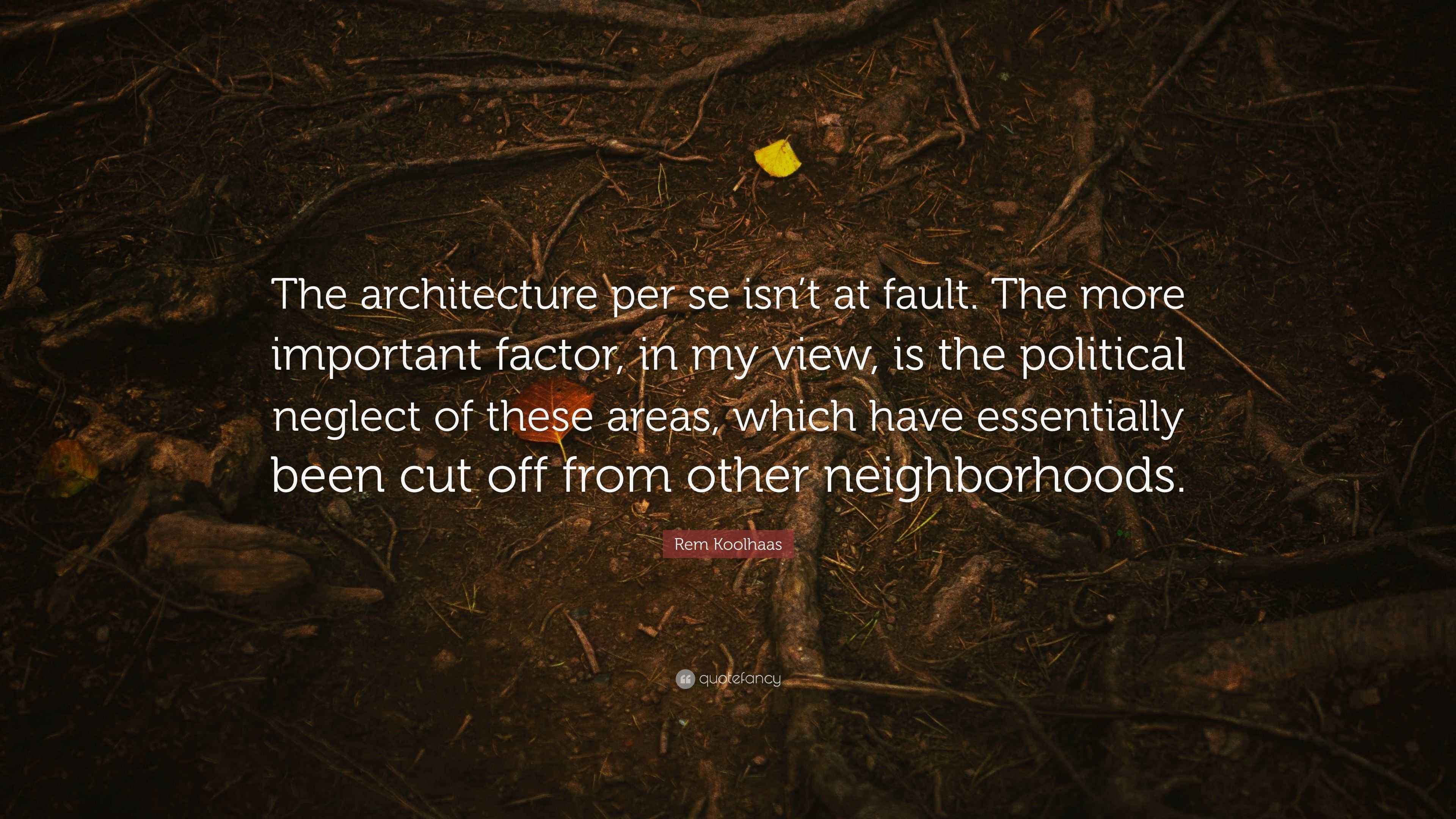 Rem Koolhaas Quote “The architecture per se isn’t at fault. The more