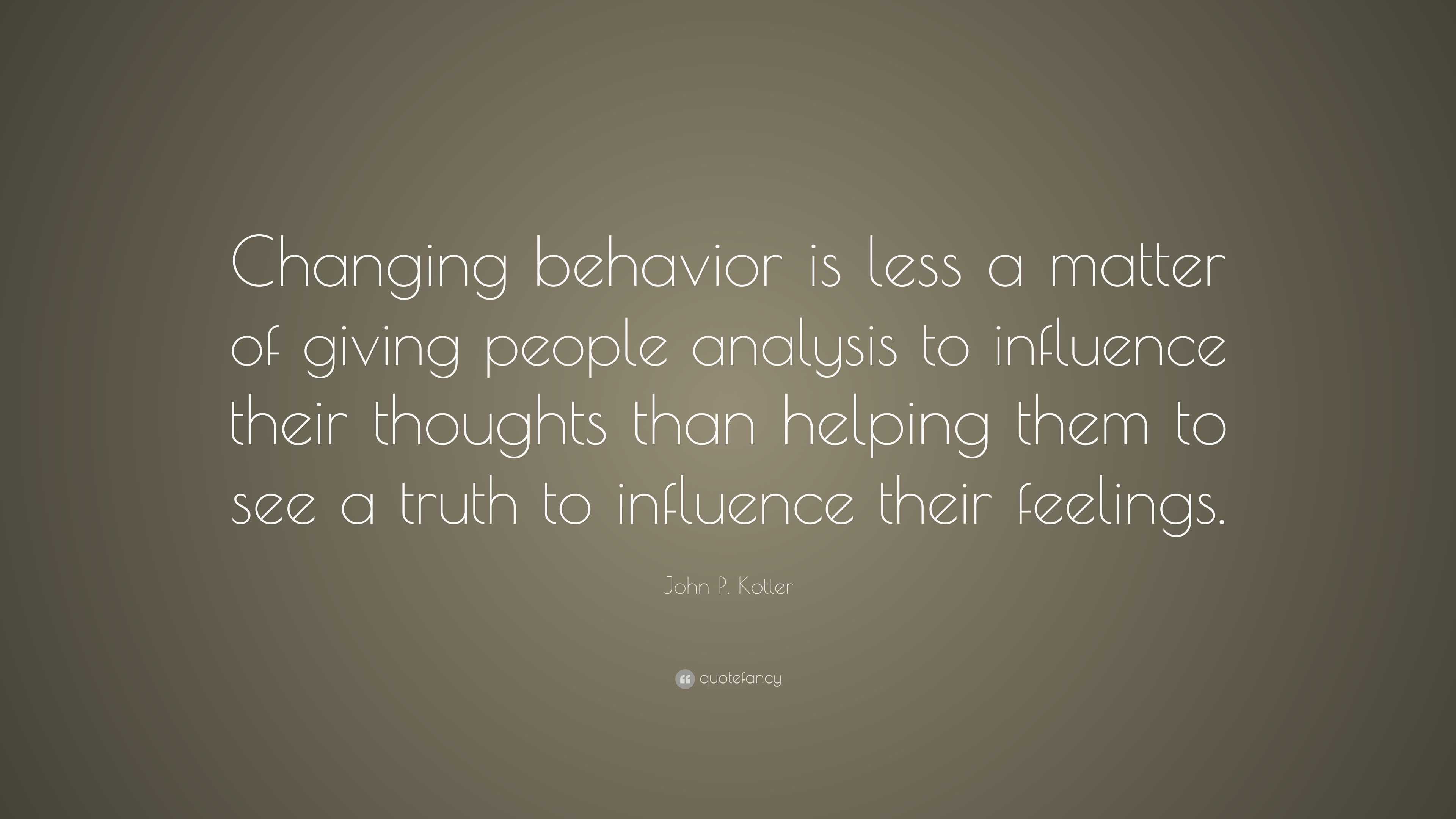 John P. Kotter Quote: “Changing behavior is less a matter of giving ...