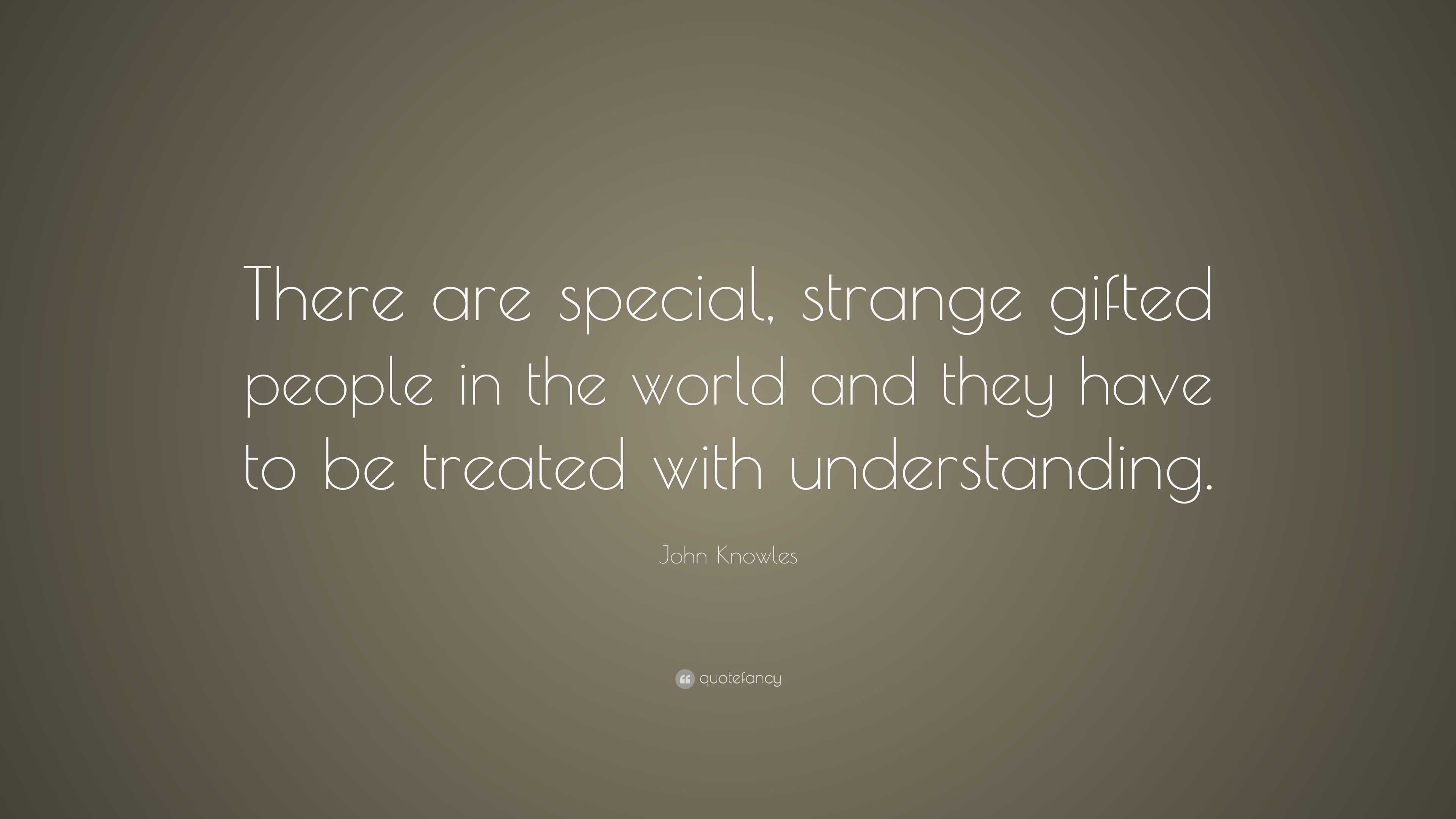 John Knowles Quote: “There are special, strange gifted people in the ...