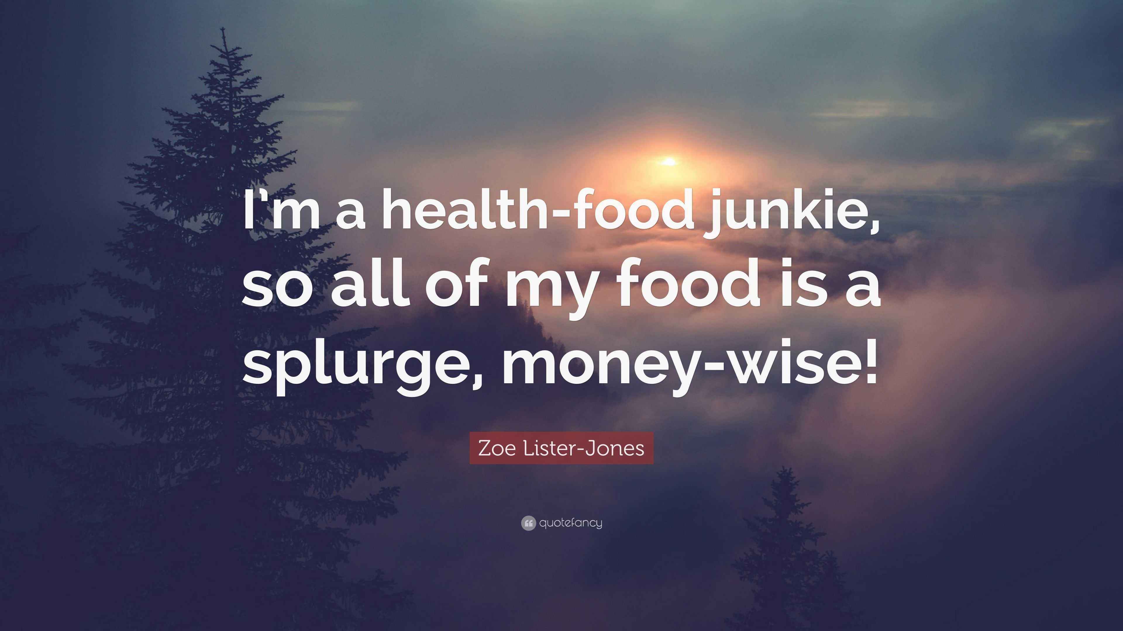 Zoe ListerJones Quote “I’m a healthfood junkie, so all of my food is