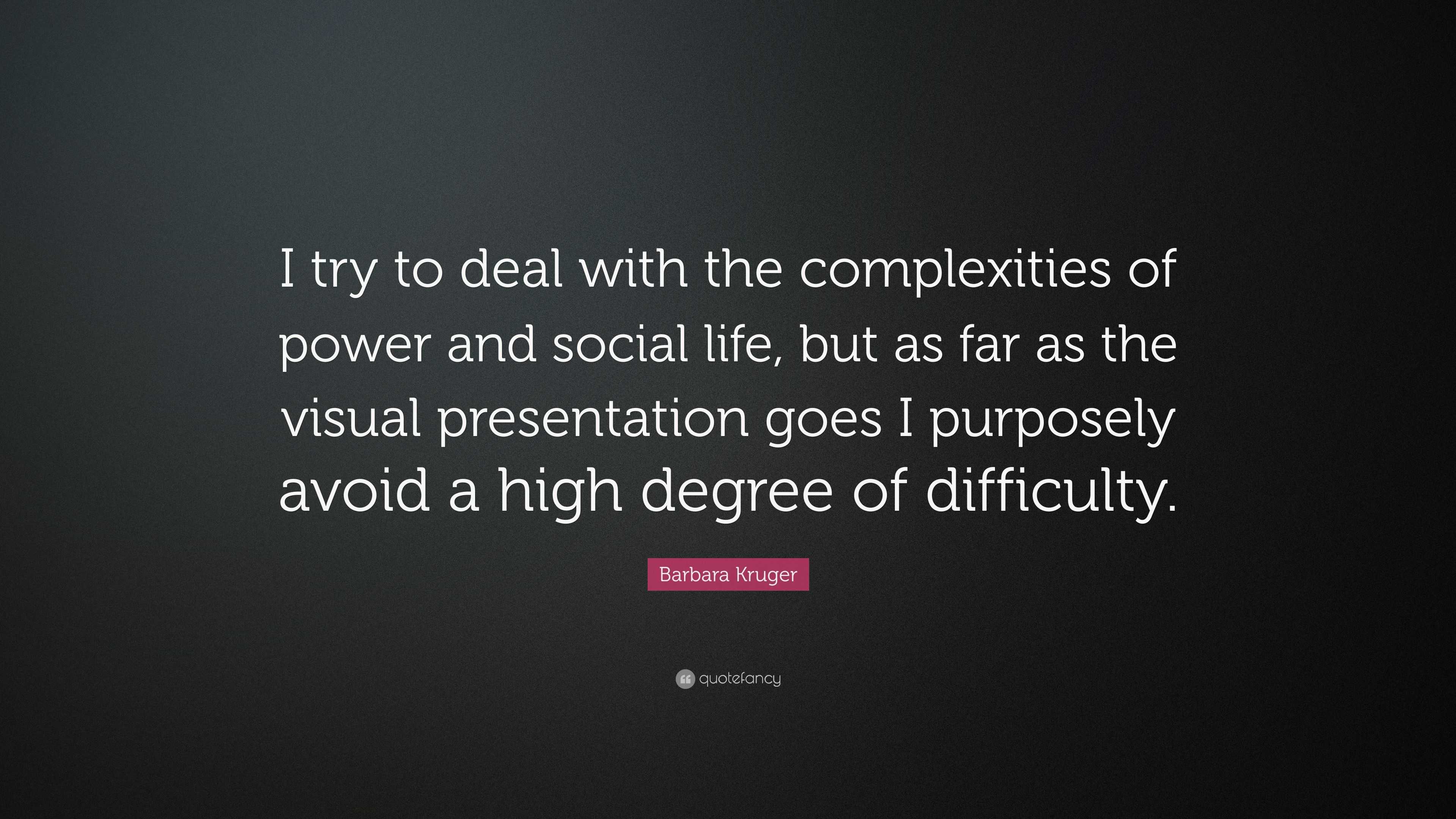 Barbara Kruger Quote: “I try to deal with the complexities of power and ...