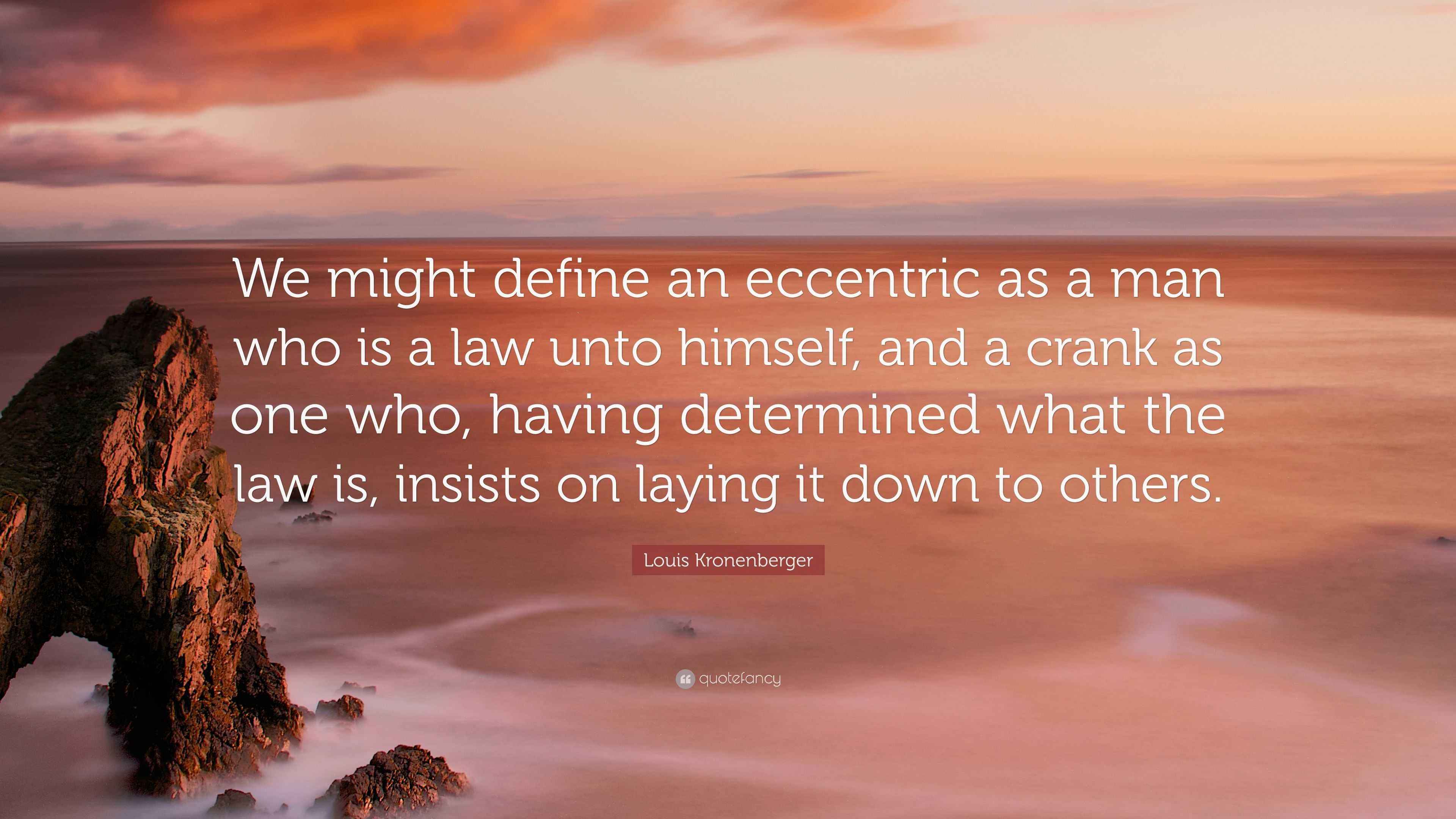 Louis Kronenberger Quote “We might define an eccentric as a man who is