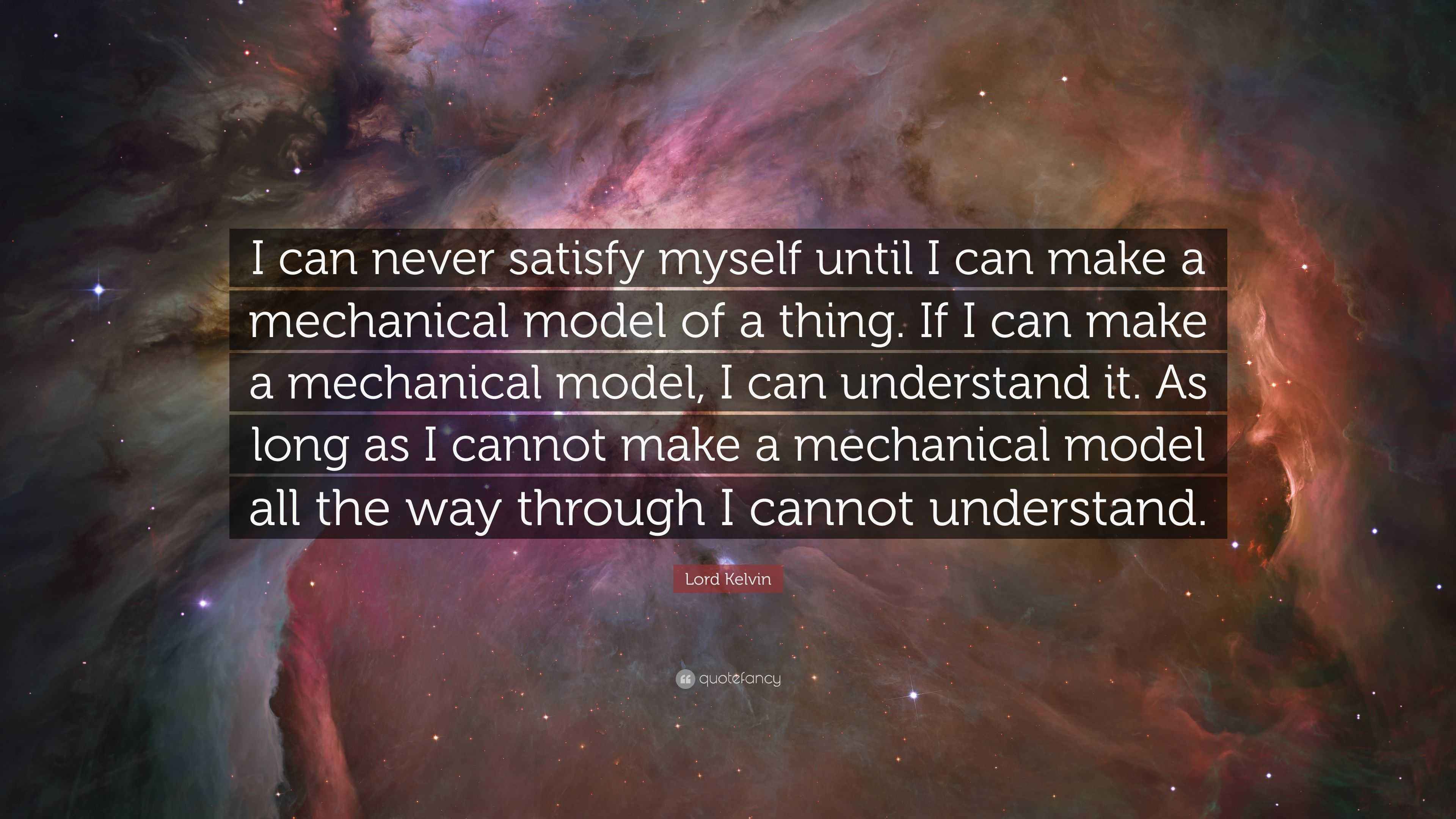 Lord Kelvin Quote “I can never satisfy myself until I can make a