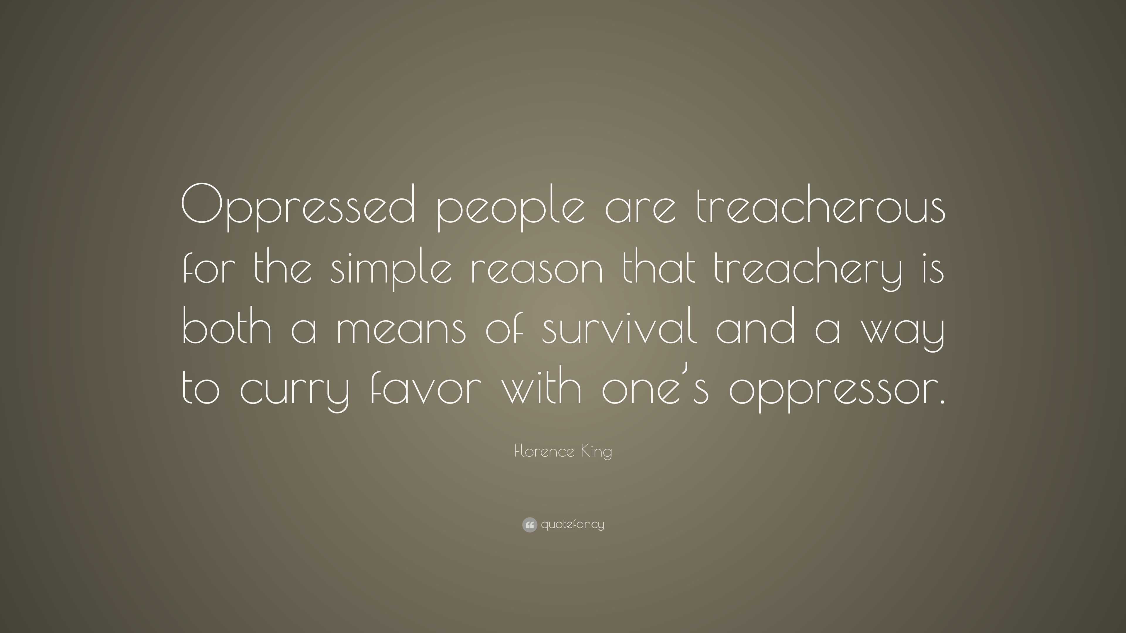 Florence King Quote “Oppressed people are treacherous for the simple