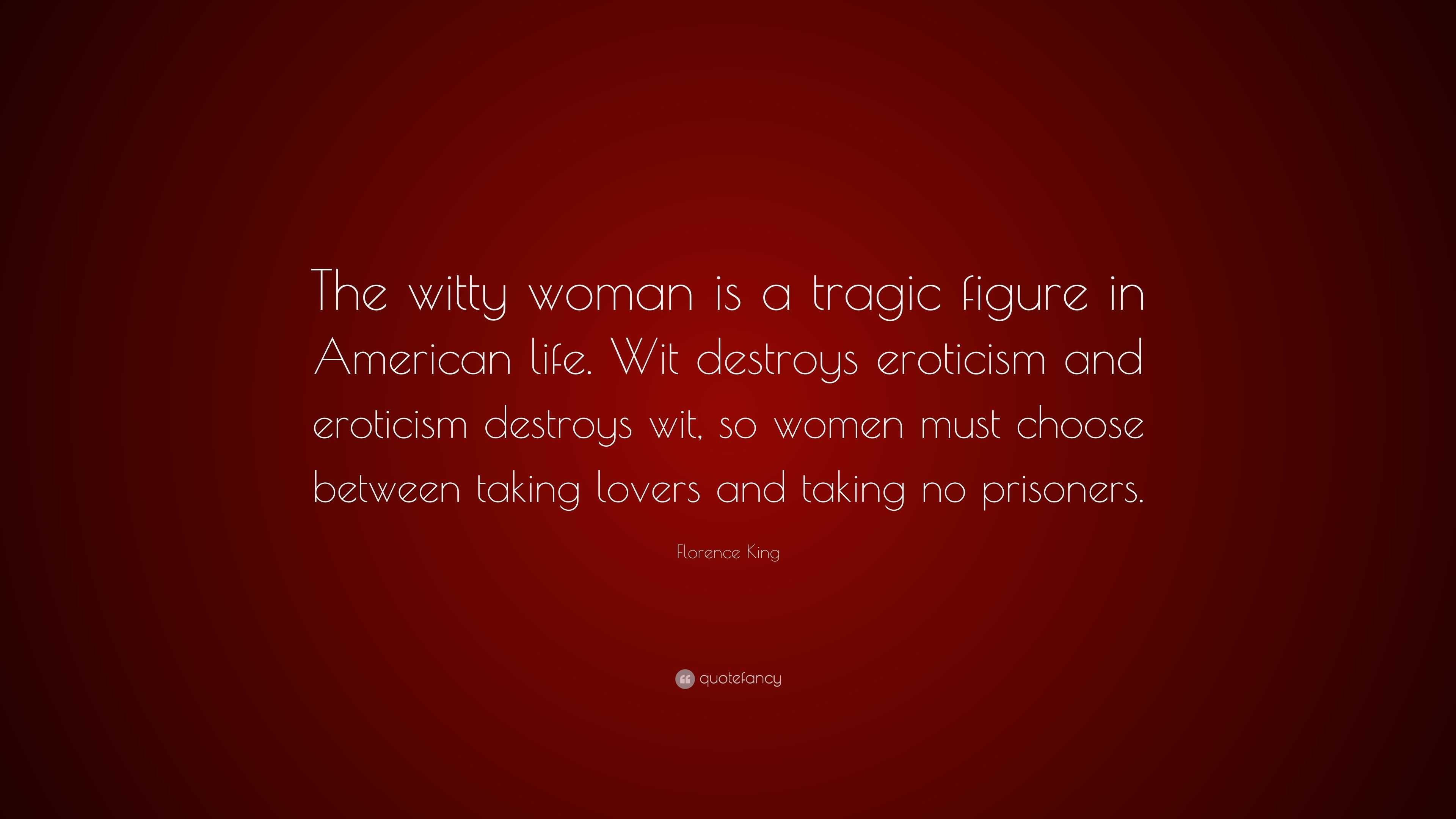 Florence King Quote: “The witty woman is a tragic figure in American ...