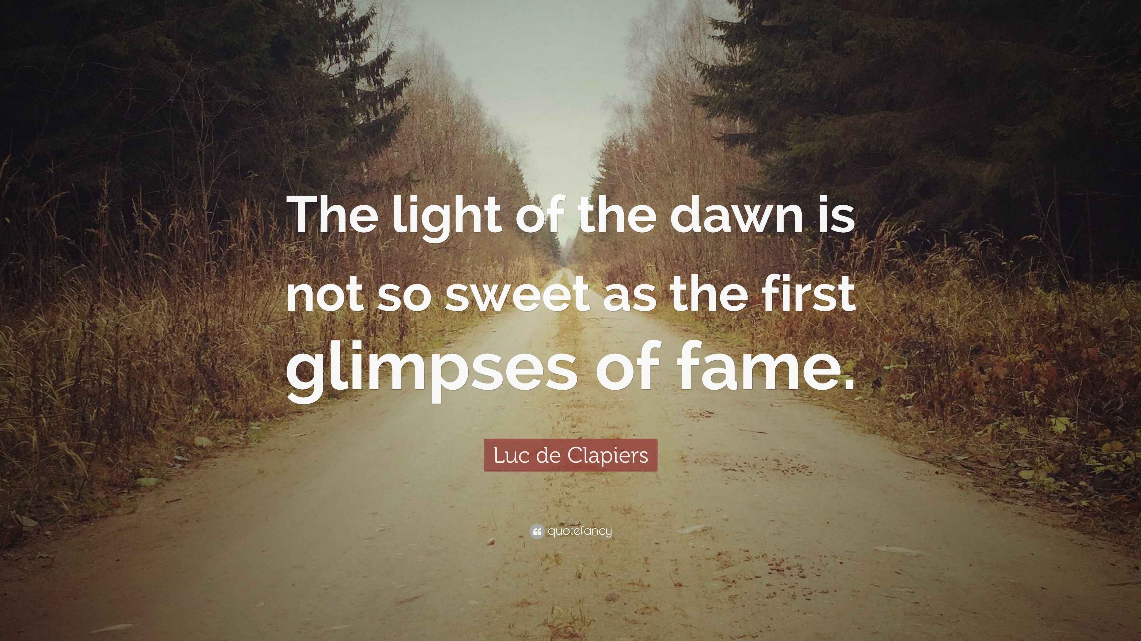 Luc de Clapiers Quote: “The light of the dawn is not so sweet as the ...