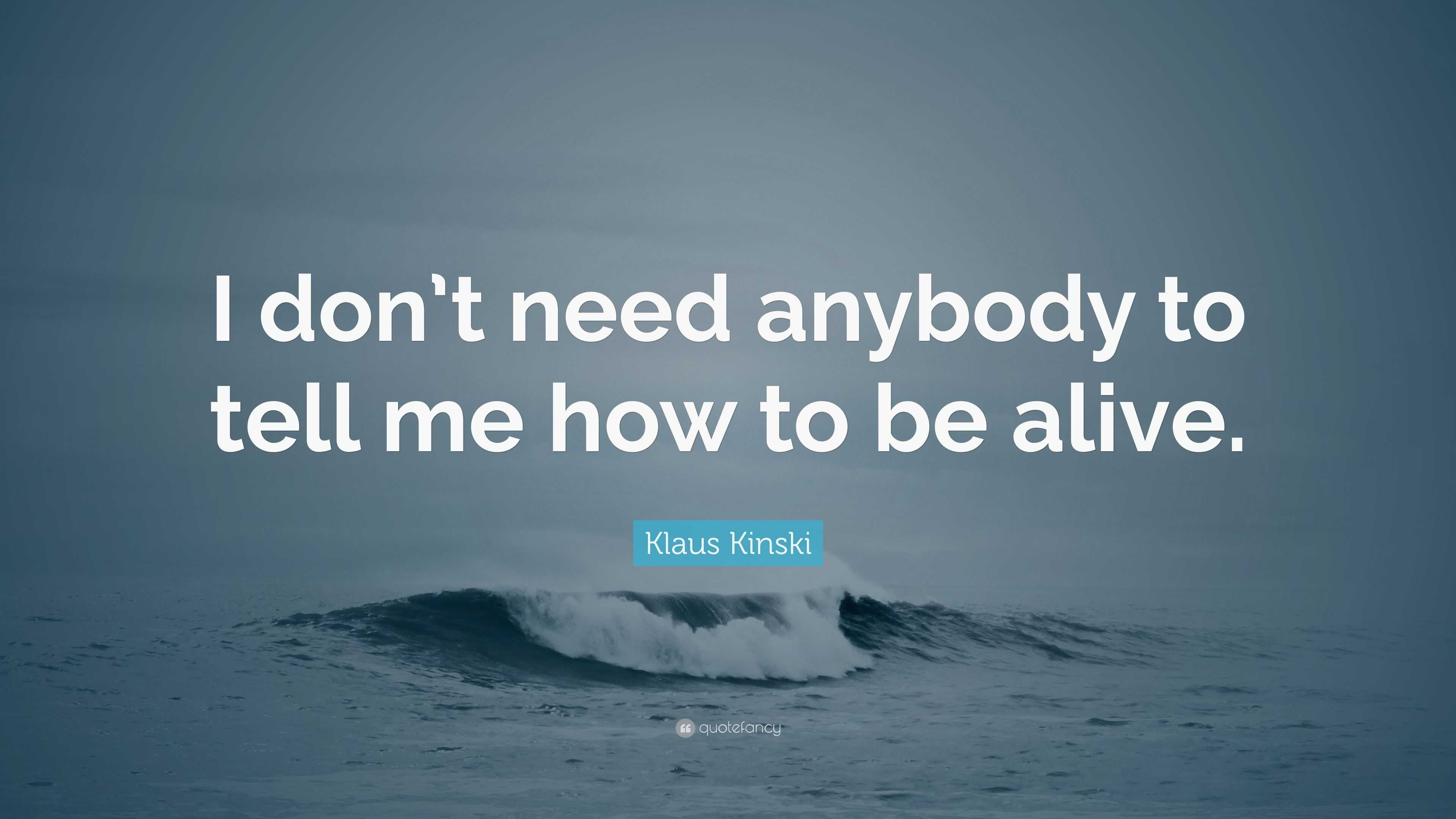 Klaus Kinski Quote: “I don’t need anybody to tell me how to be alive.”