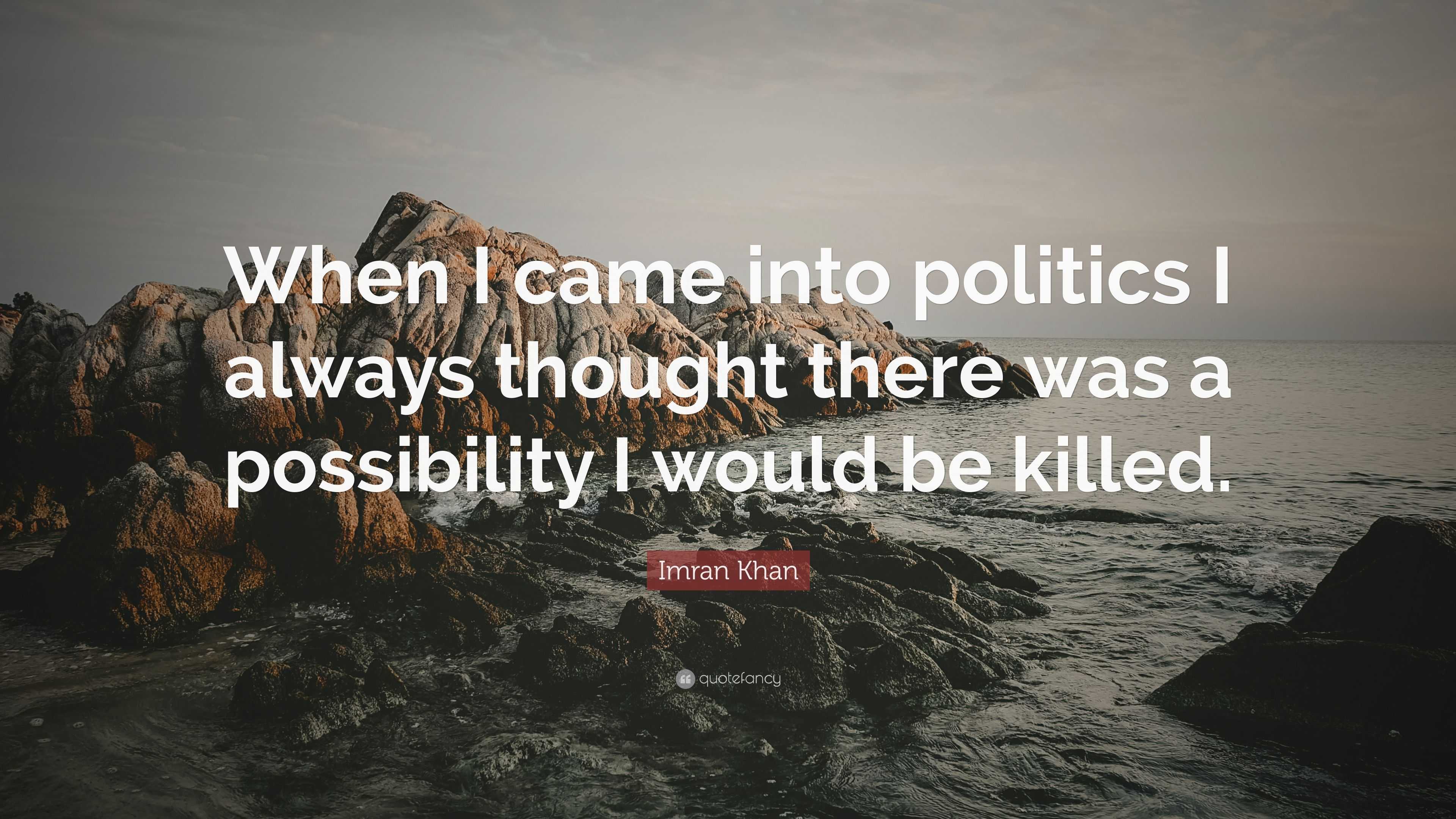 Imran Khan Quote: “When I came into politics I always thought there was