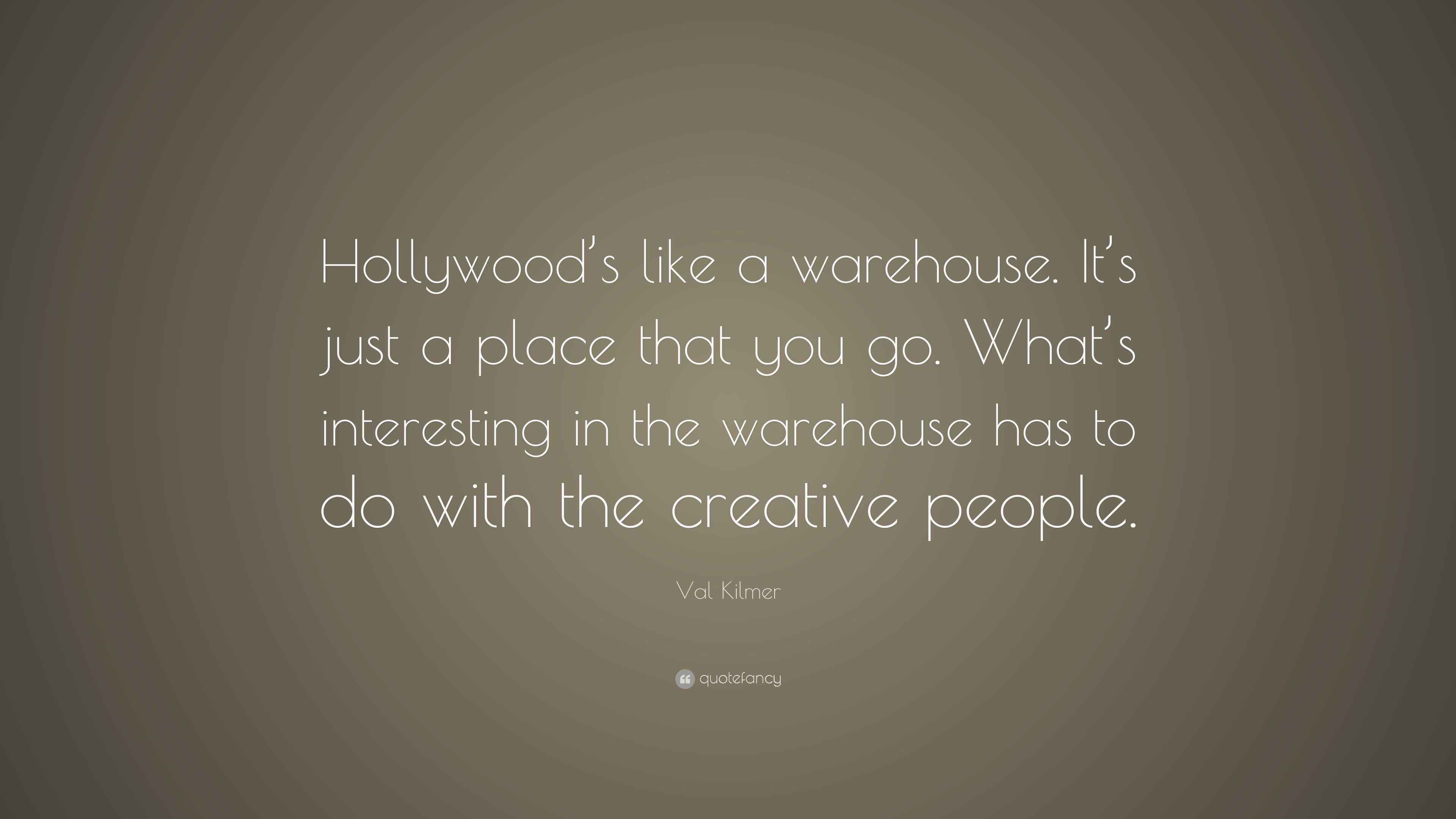 Val Kilmer Quote “Hollywood’s like a warehouse. It’s just a place that