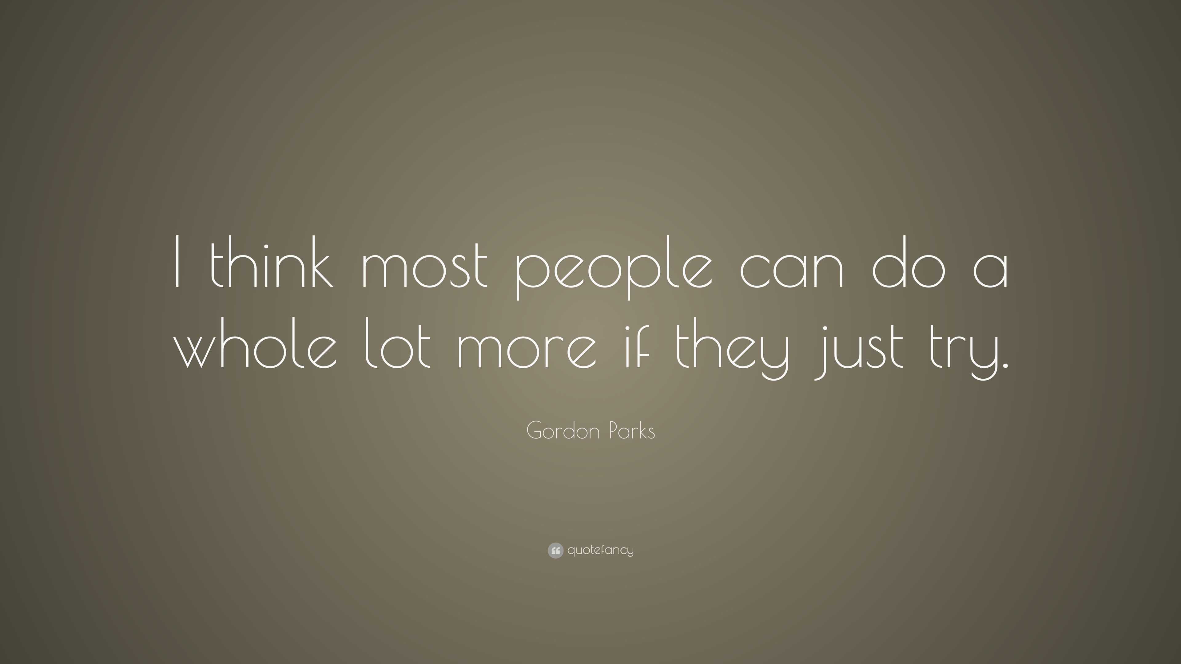 Gordon Parks Quote: “I think most people can do a whole lot more if ...