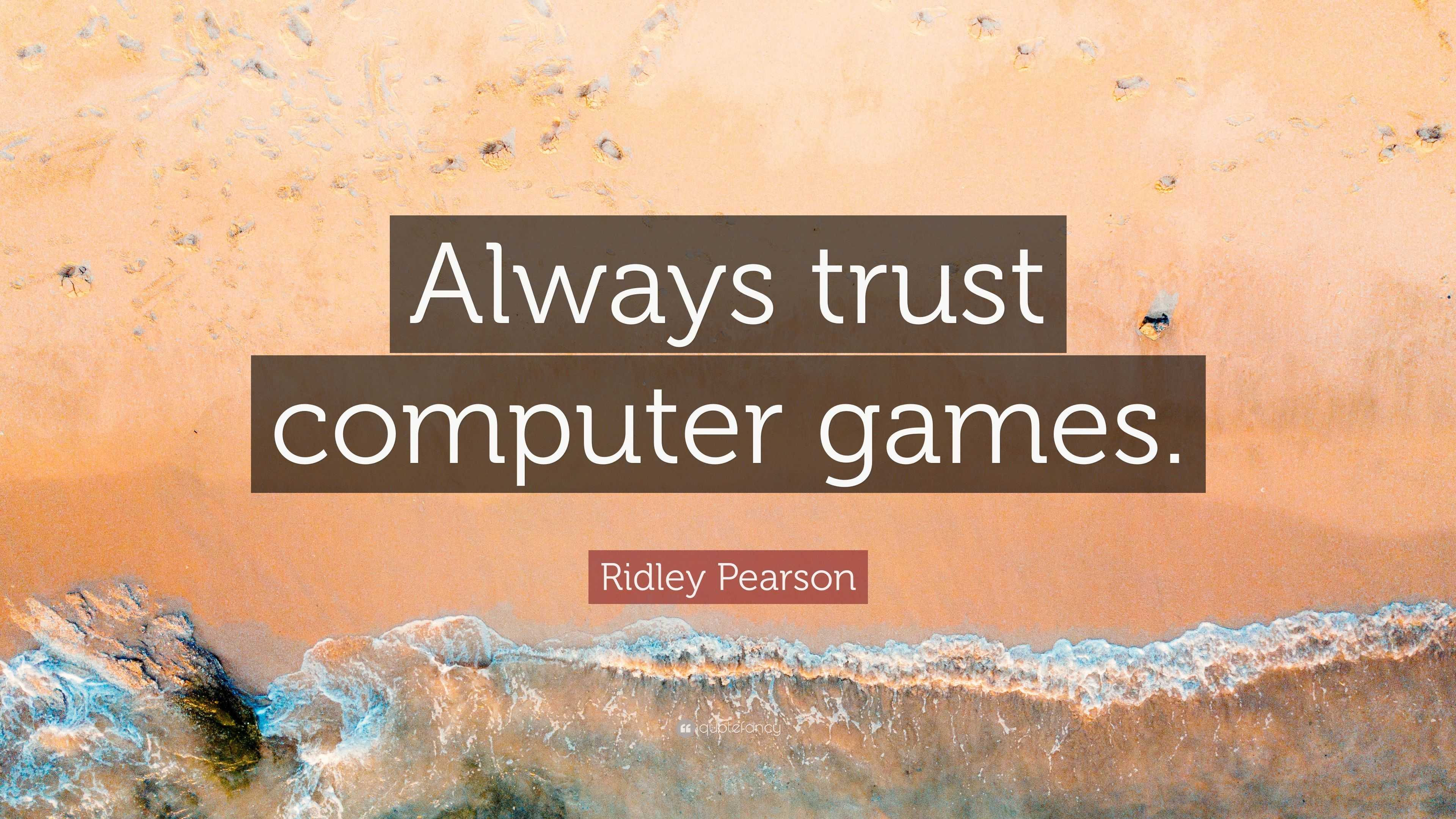 Ridley Pearson Quote: “Always trust computer games.”