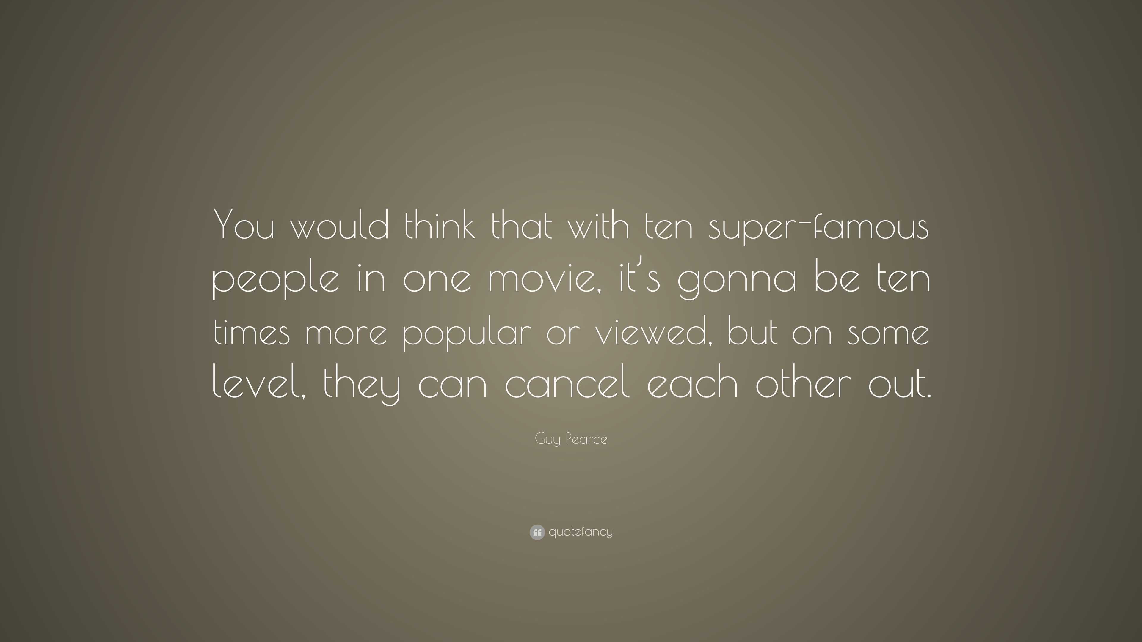 Guy Pearce Quote: “You would think that with ten super-famous people in ...