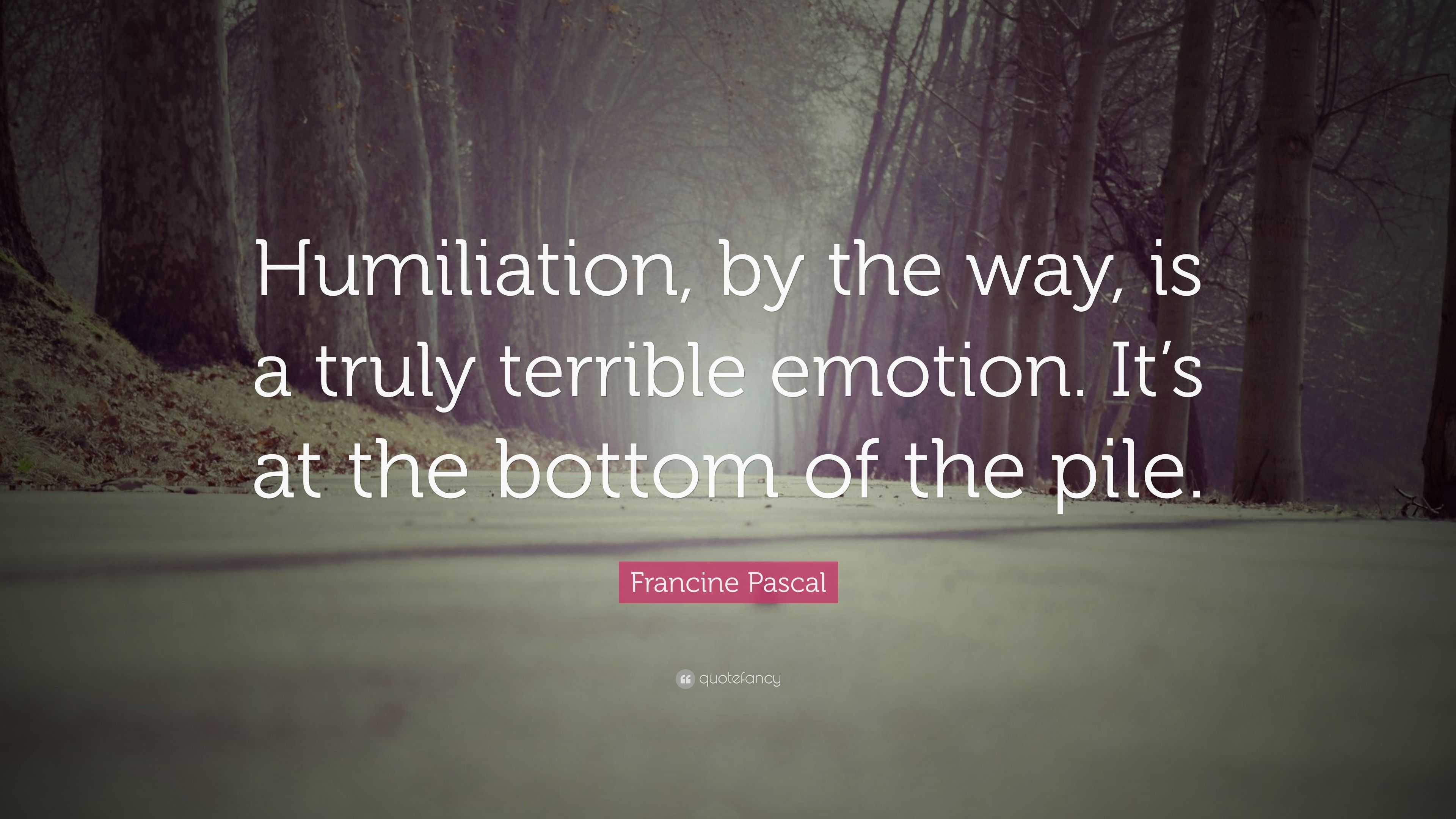 Francine Pascal Quote: “Humiliation, by the way, is a truly terrible ...