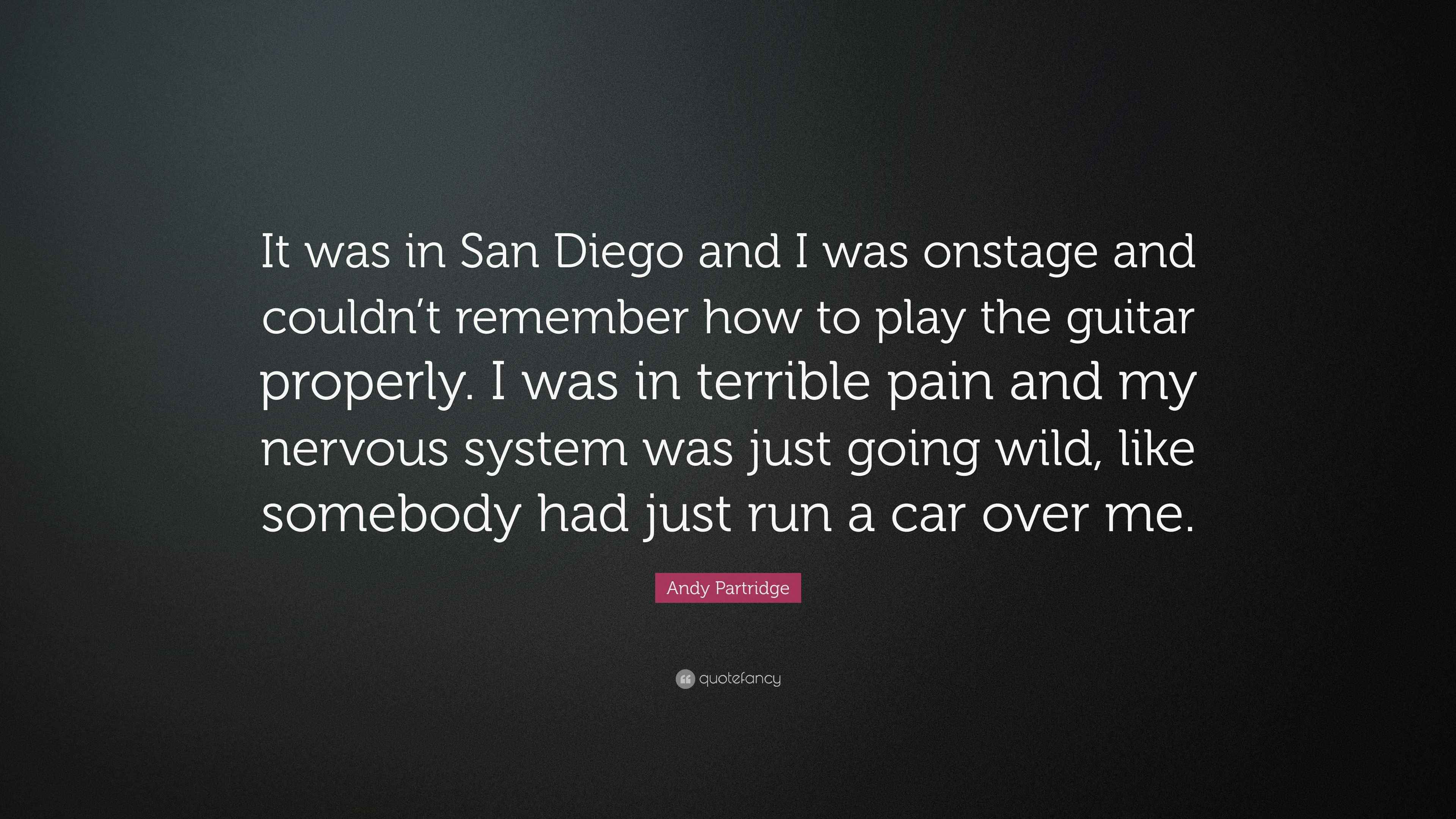 Andy Partridge Quote: “It was in San Diego and I was onstage and couldn't  remember how to play the guitar properly. I was in terrible pain and ...”