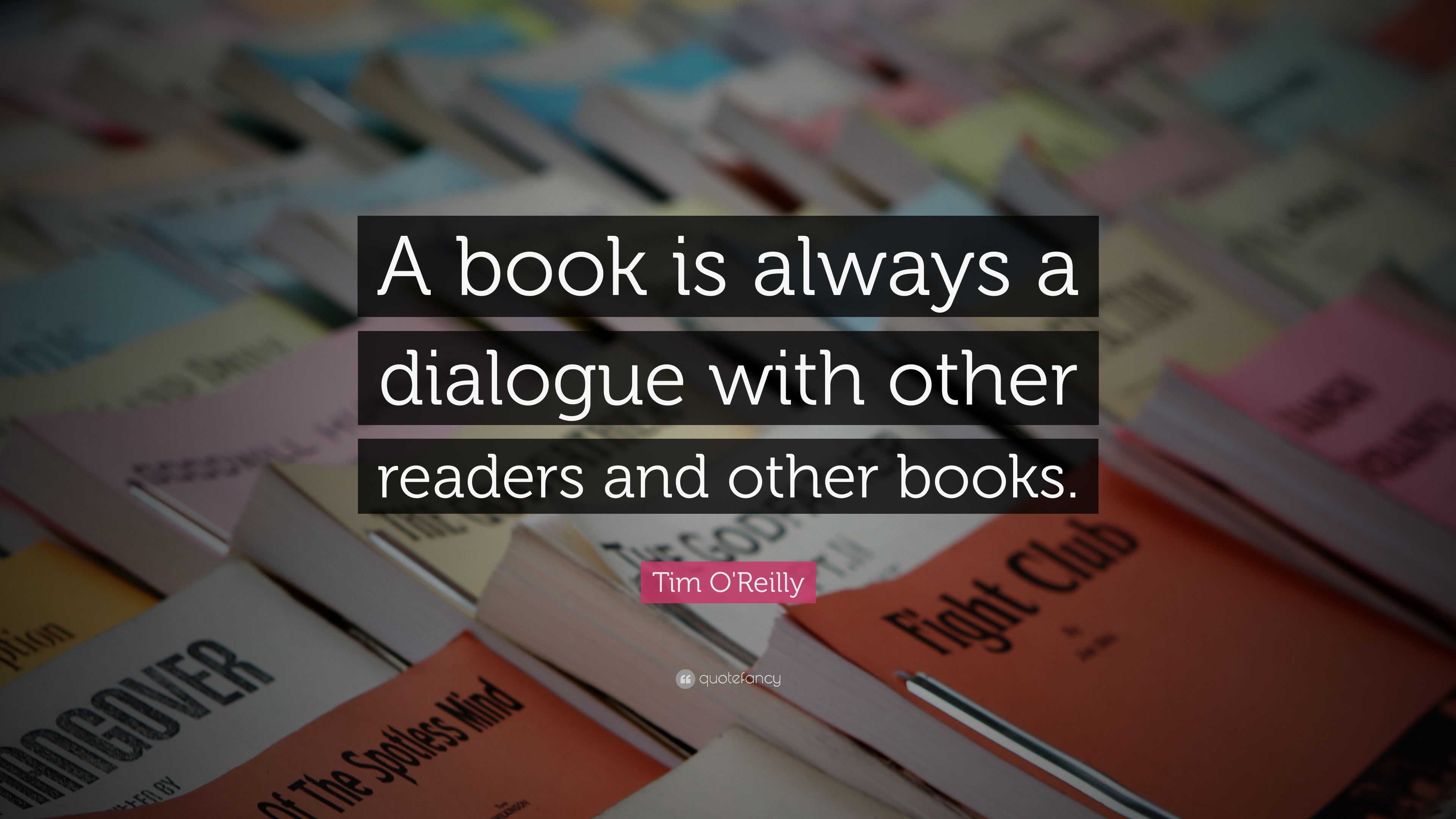 Tim O Reilly Quote A Book Is Always A Dialogue With Other Readers And Other Books