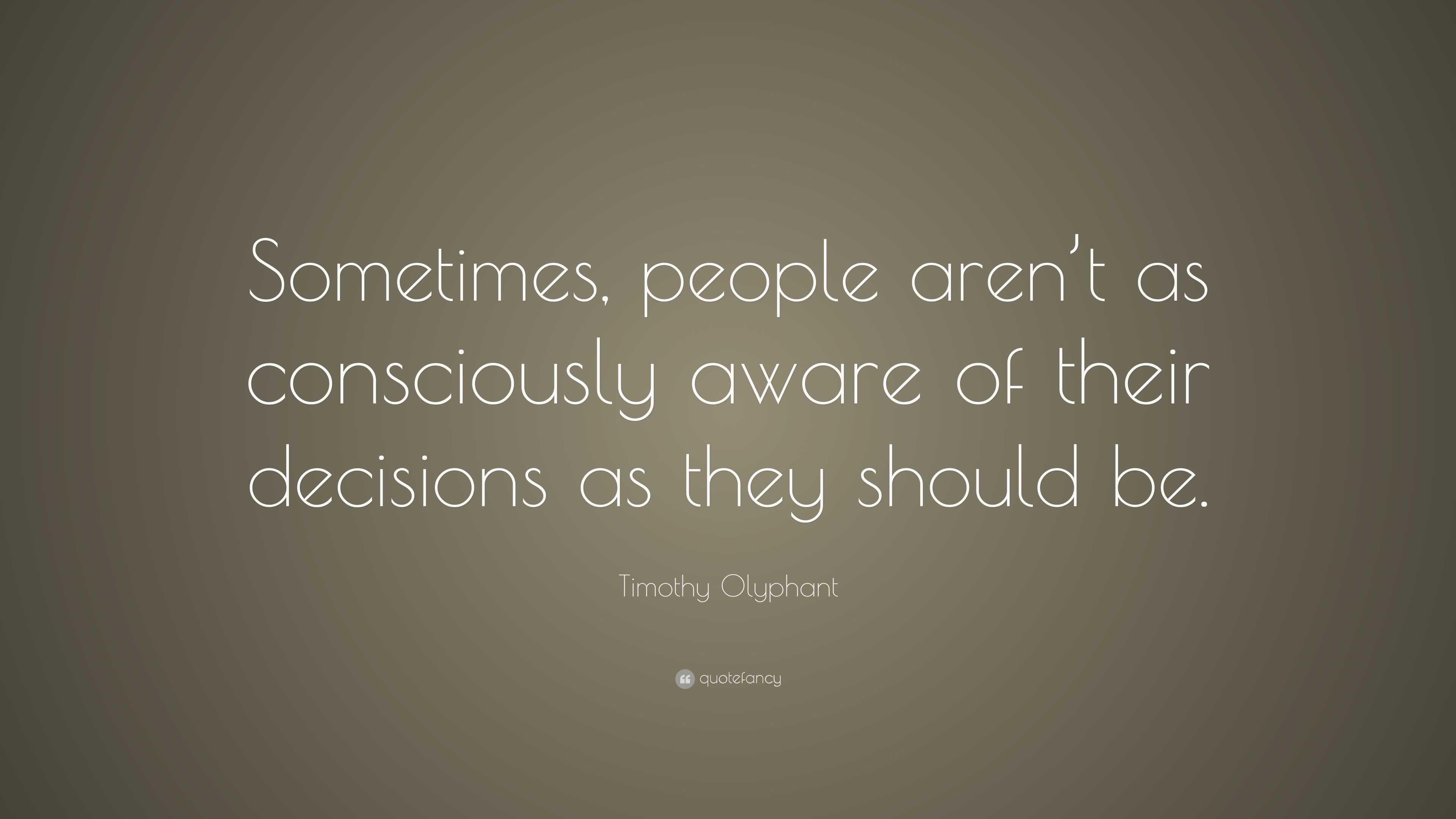 Timothy Olyphant Quote: “Sometimes, people aren’t as consciously aware ...