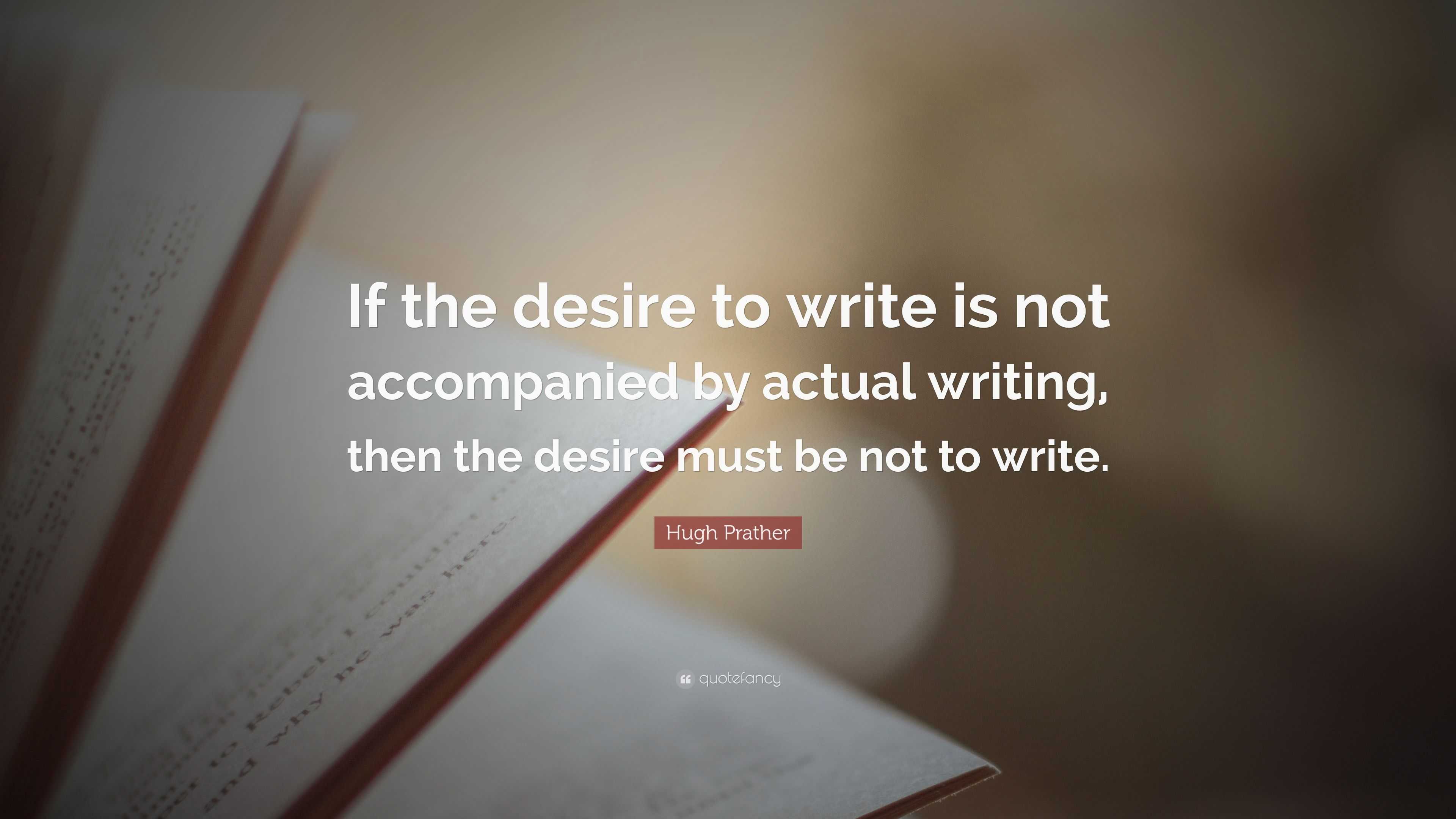 Hugh Prather Quote: “If the desire to write is not accompanied by ...