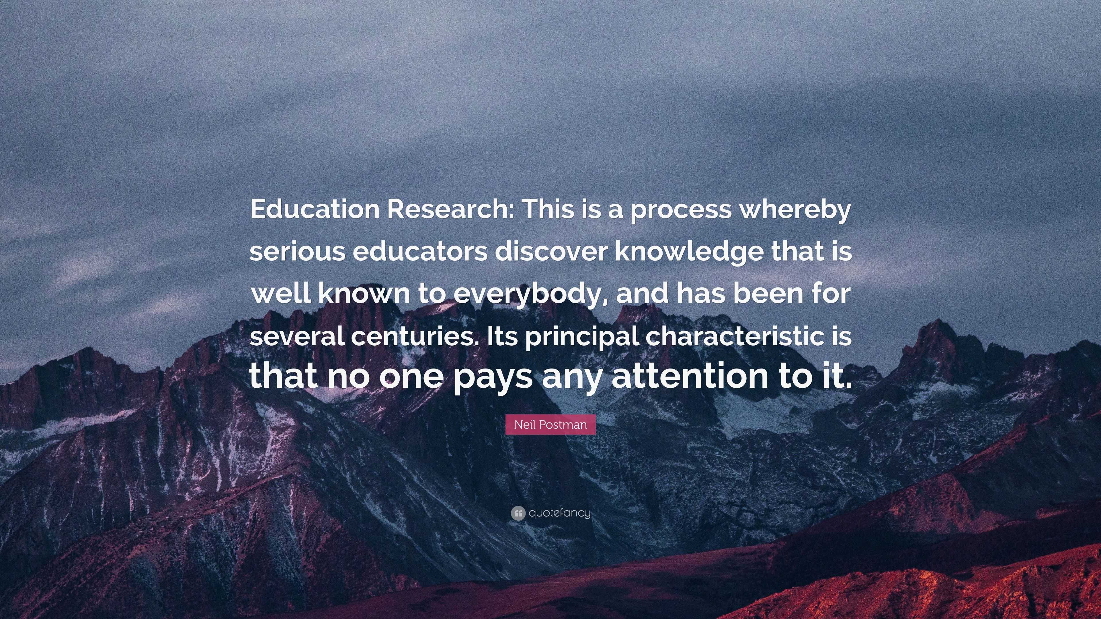 Neil Postman Quote: “Education Research: This is a process whereby