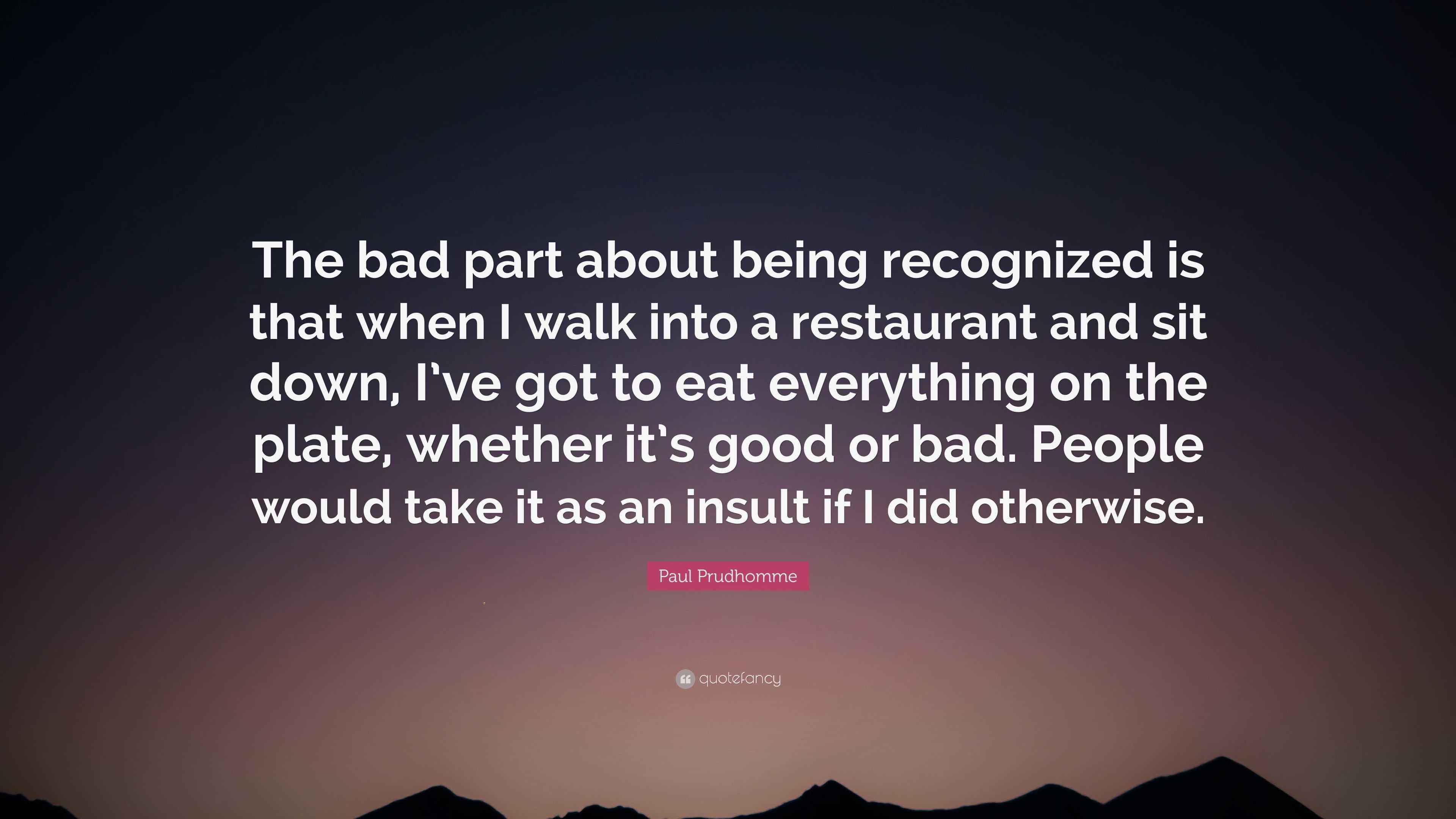 Paul Prudhomme Quote “The bad part about being recognized is that when I walk into a restaurant
