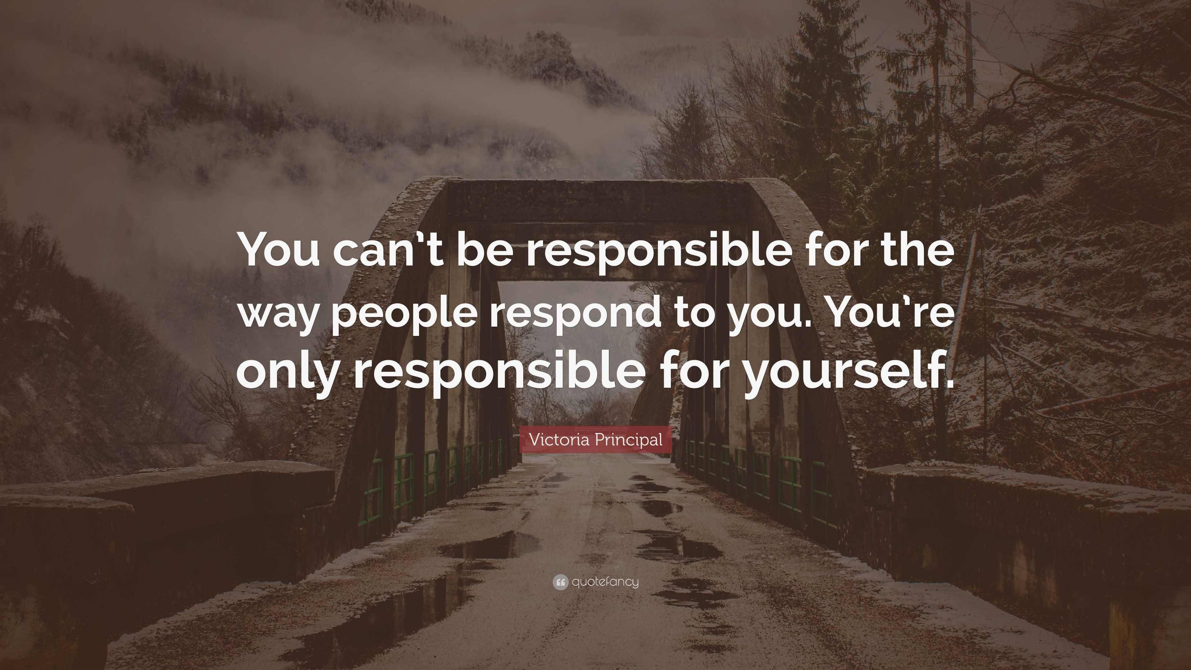 Victoria Principal Quote: “You can’t be responsible for the way people ...