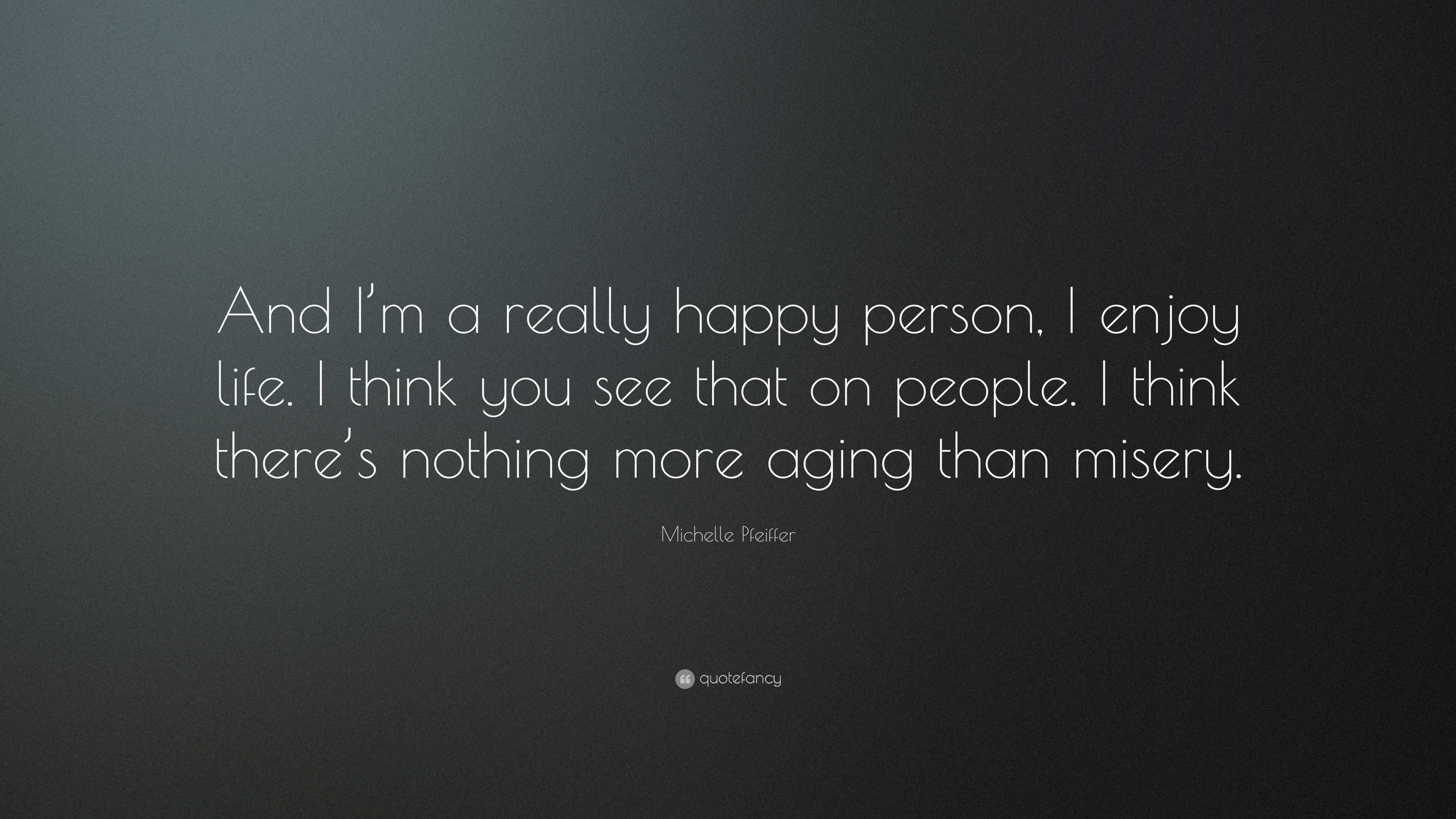 Michelle Pfeiffer Quote: “And I’m a really happy person, I enjoy life ...