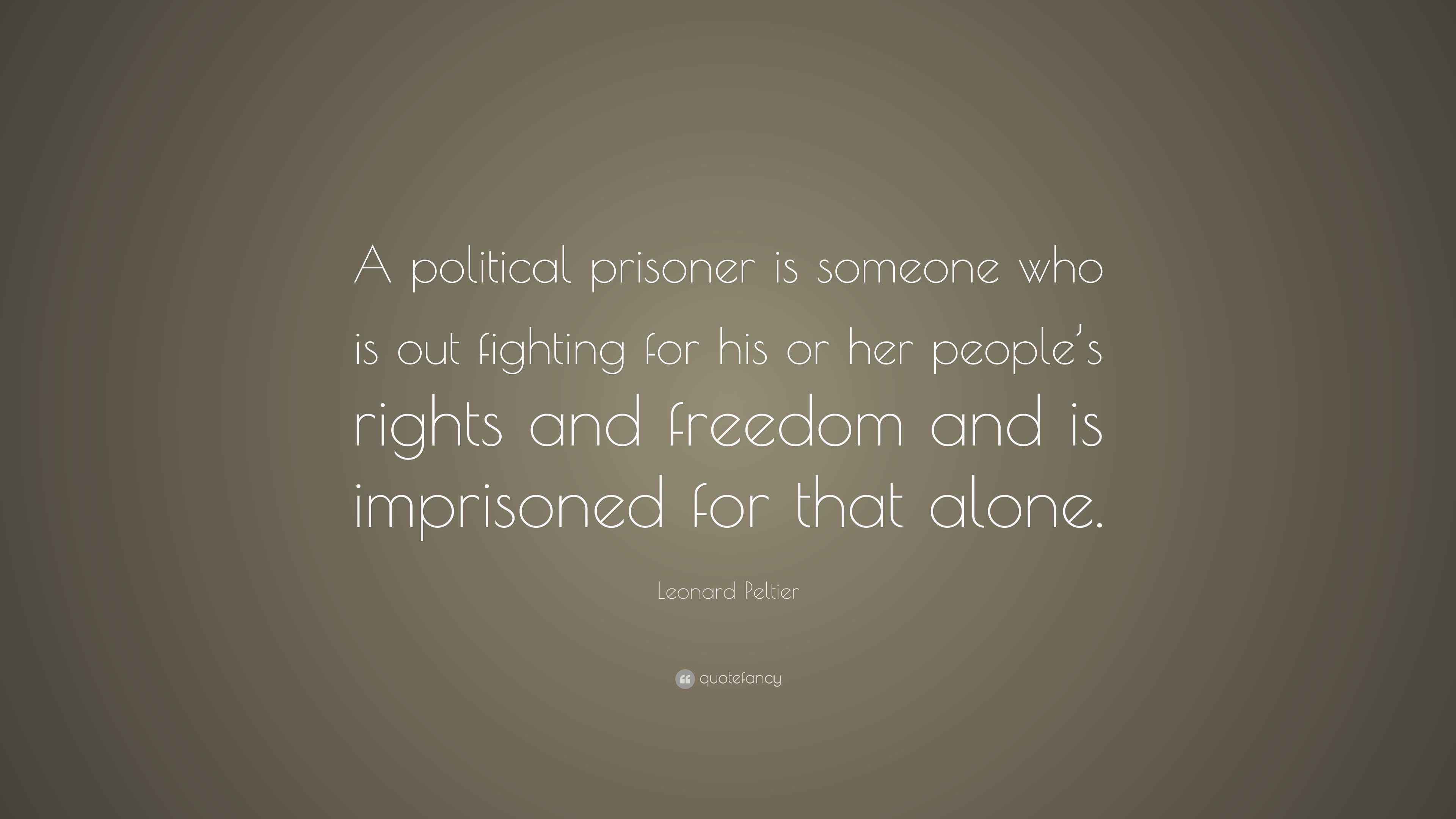 Leonard Peltier Quote: “A political prisoner is someone who is out Leonard Peltier Quote: “A political prisoner is someone who is out