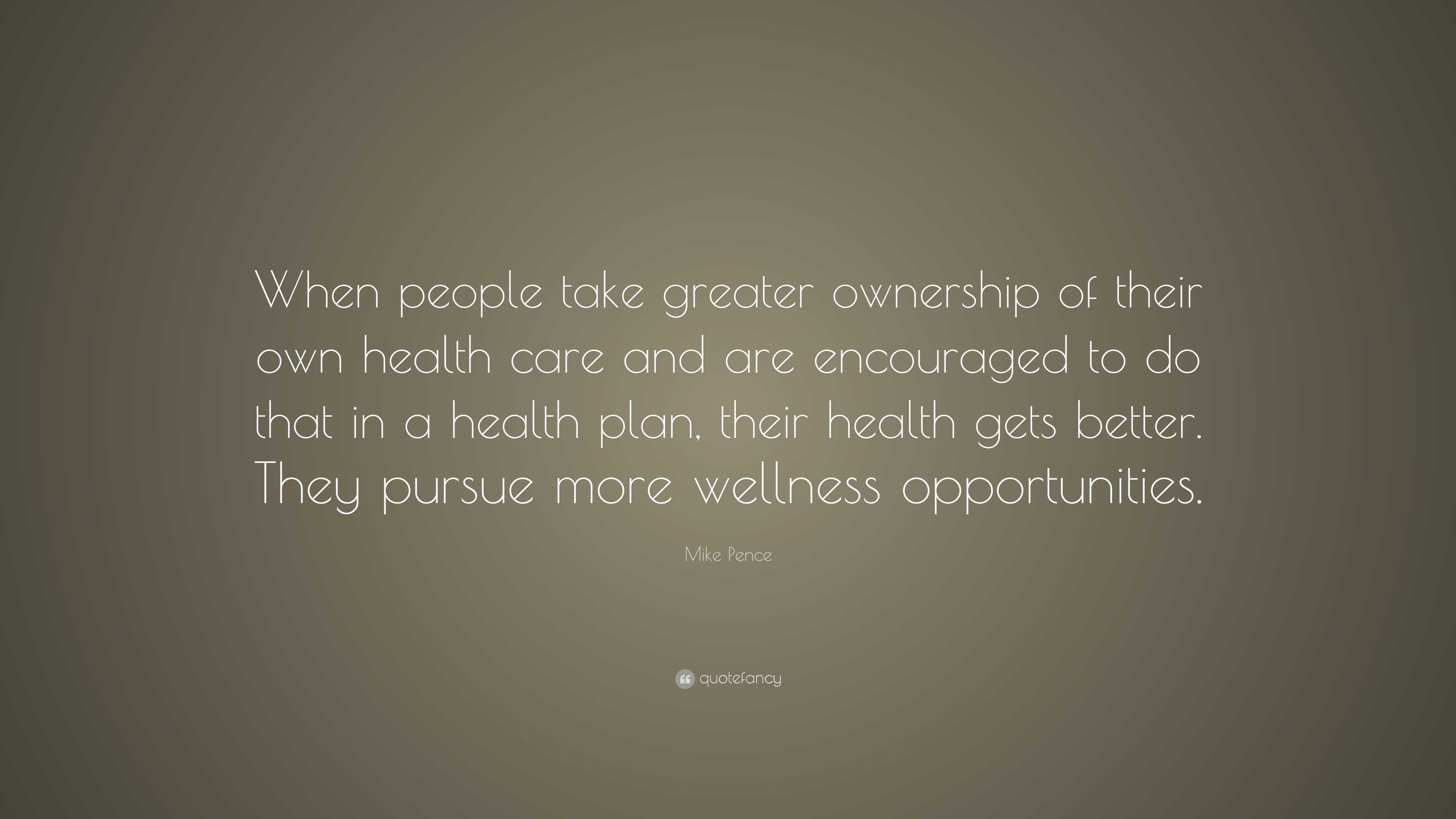 Mike Pence Quote: “When people take greater ownership of their own ...