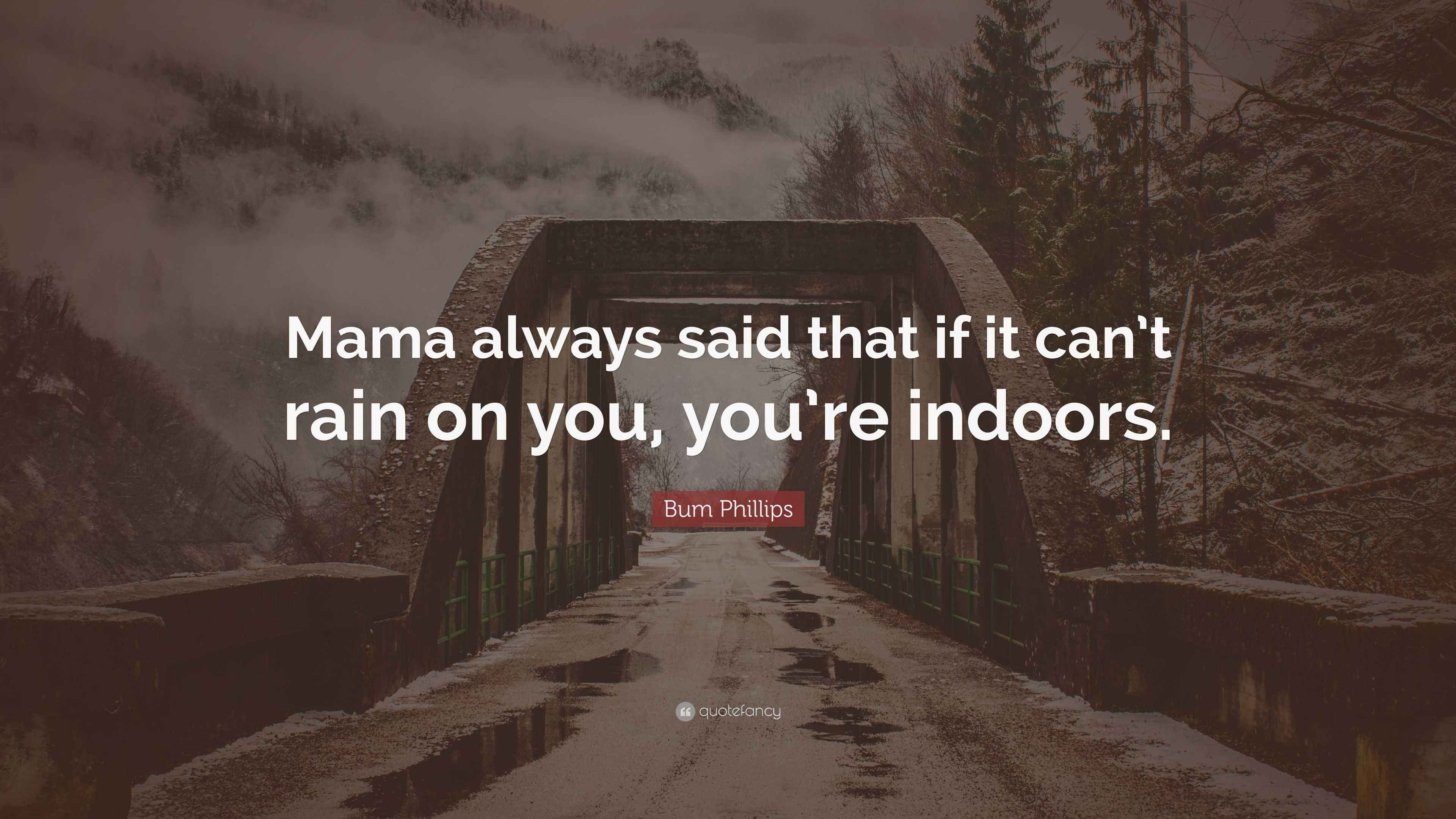 Bum Phillips Quote Mama Always Said That If It Can T Rain On You You Re