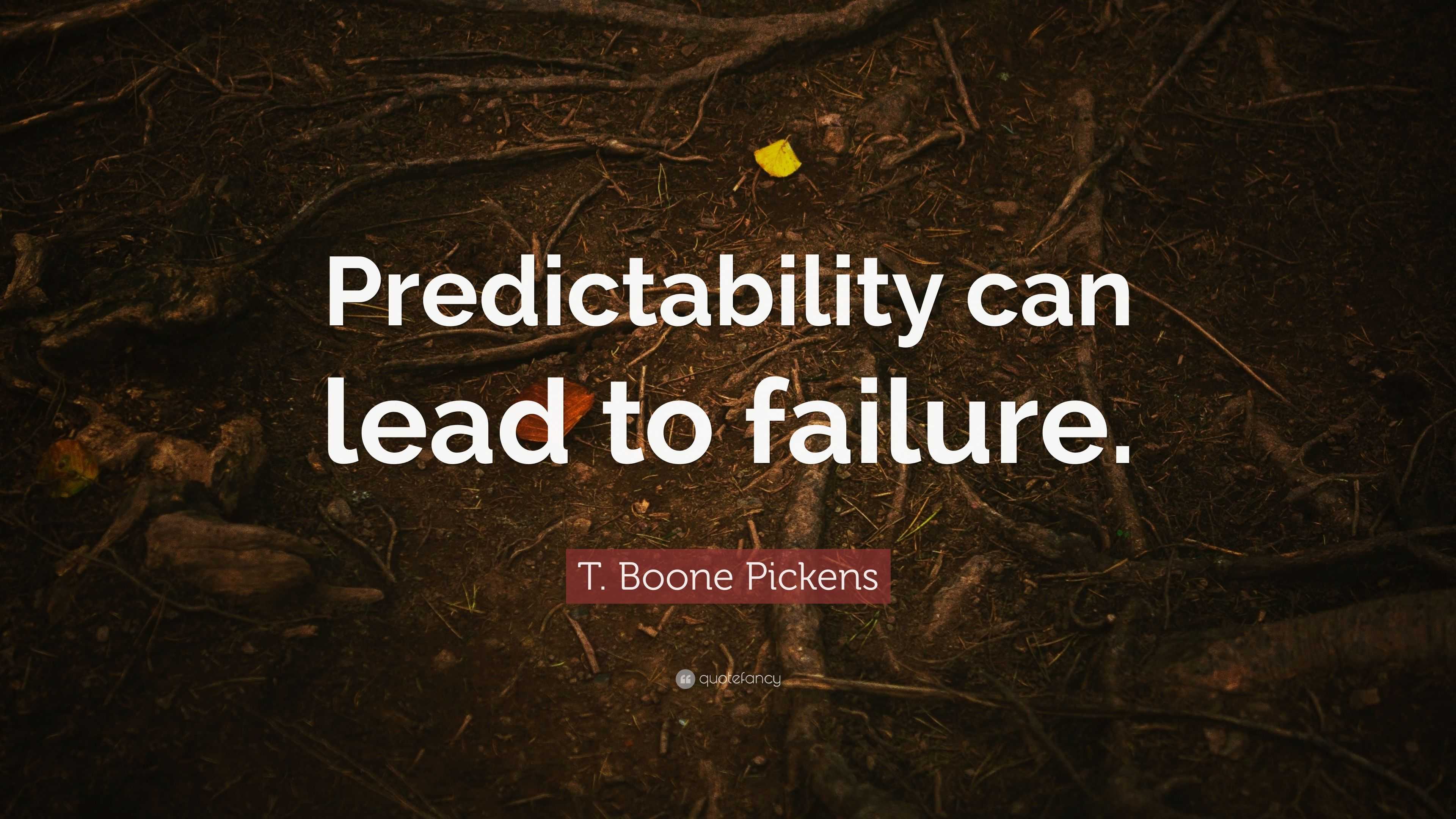 T. Boone Pickens Quote: “Predictability Can Lead To Failure.”