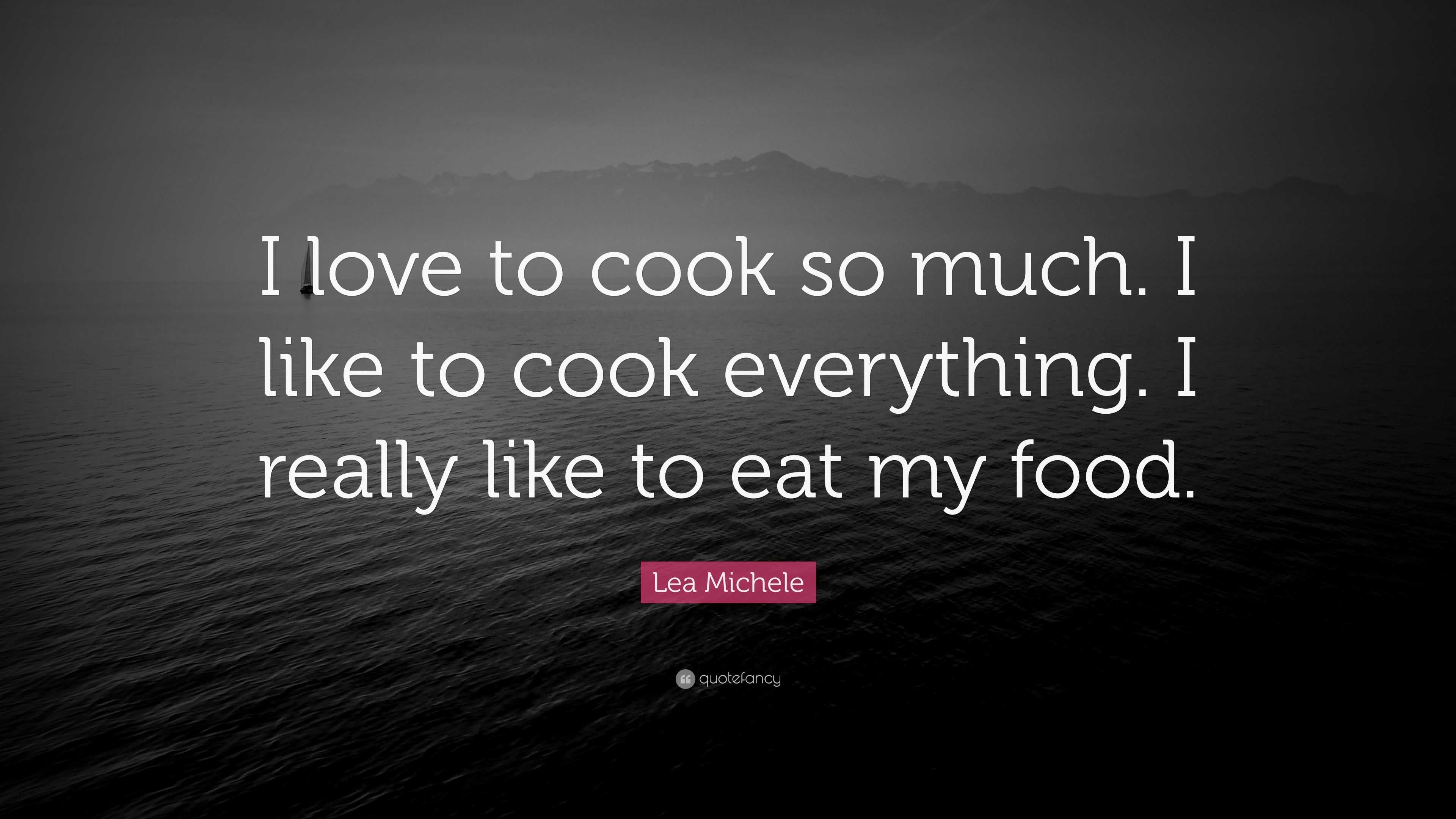 Lea Michele Quote I love to cook so much. I like to cook