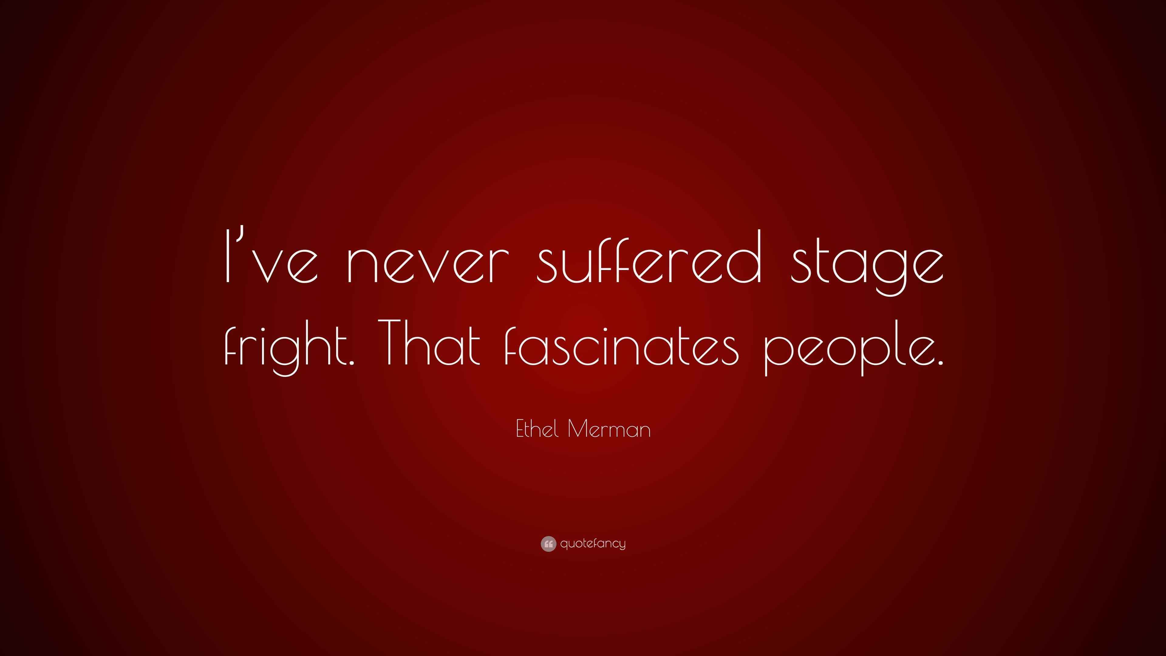 Ethel Merman Quote: “I’ve never suffered stage fright. That fascinates ...